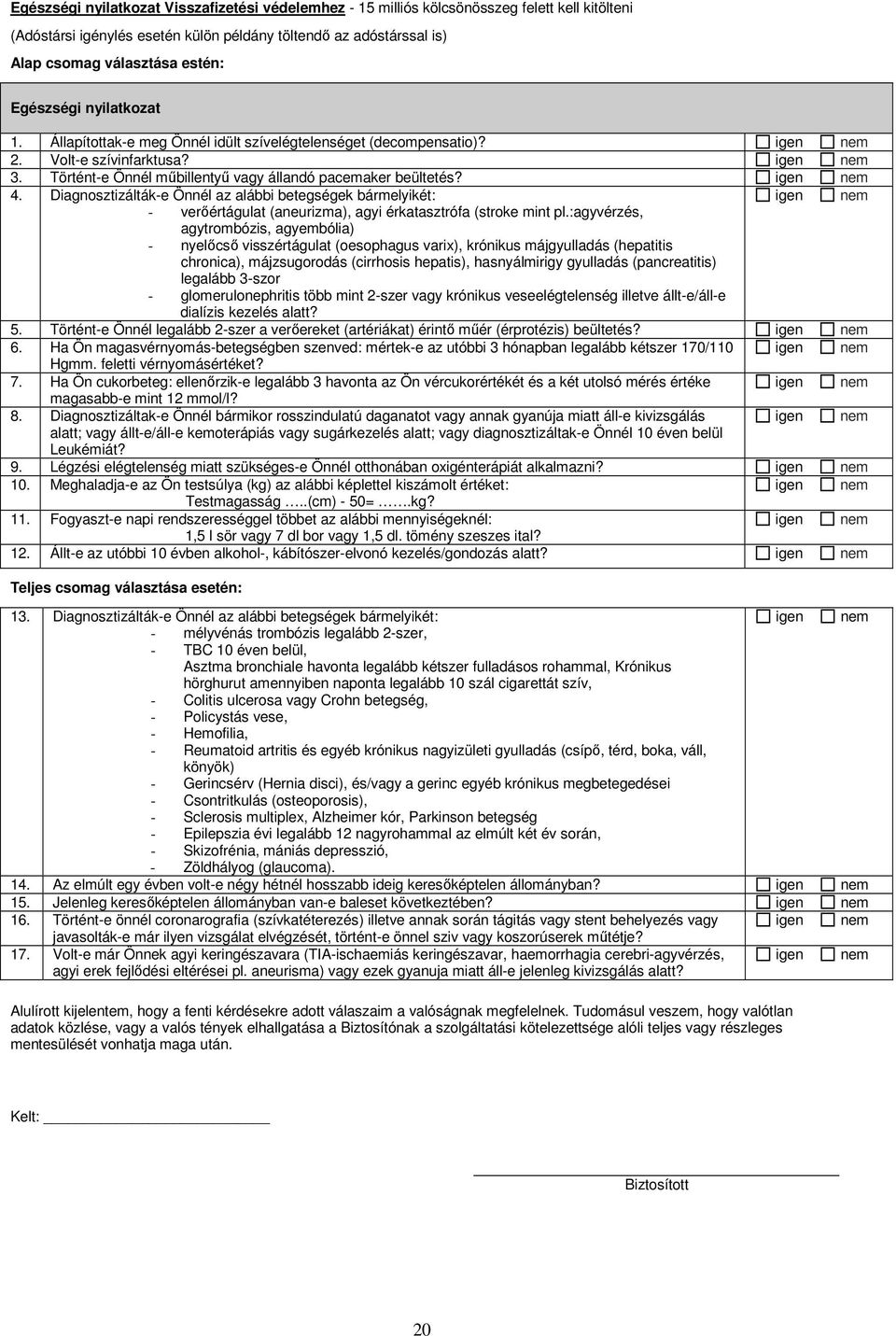 igen nem 4. Diagnosztizálták-e Önnél az alábbi betegségek bármelyikét: igen nem - verıértágulat (aneurizma), agyi érkatasztrófa (stroke mint pl.