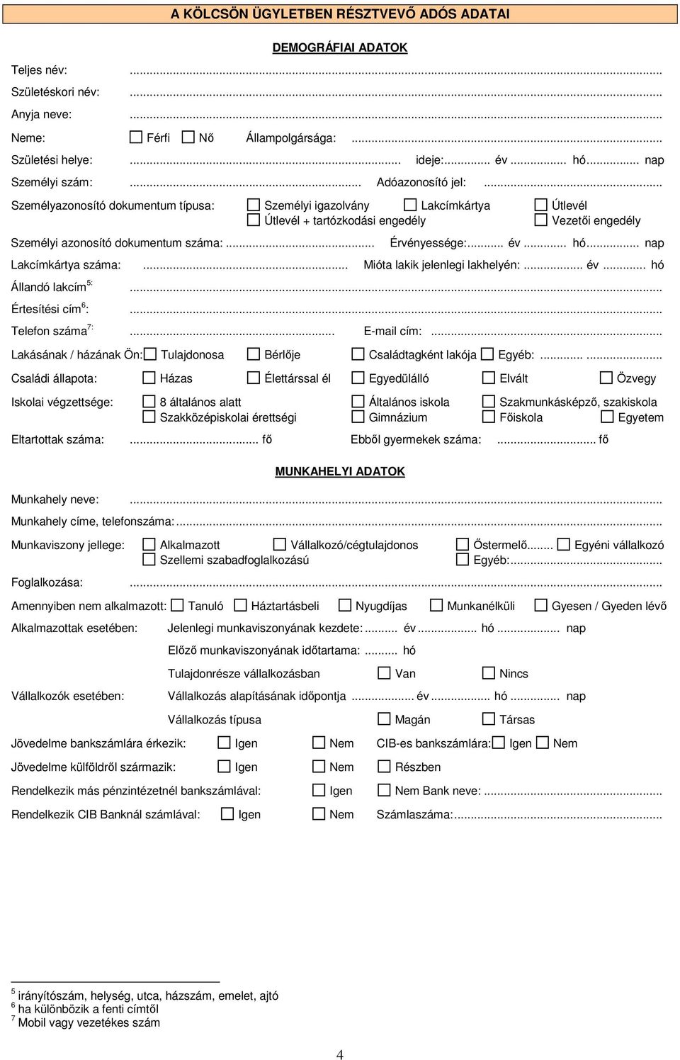 hó nap Lakcímkártya száma: Mióta lakik jelenlegi lakhelyén: év. hó Állandó lakcím 5: Értesítési cím 6 : Telefon száma 7: E-mail cím: Lakásának / házának Ön: Tulajdonosa Bérlıje Családtagként lakója.