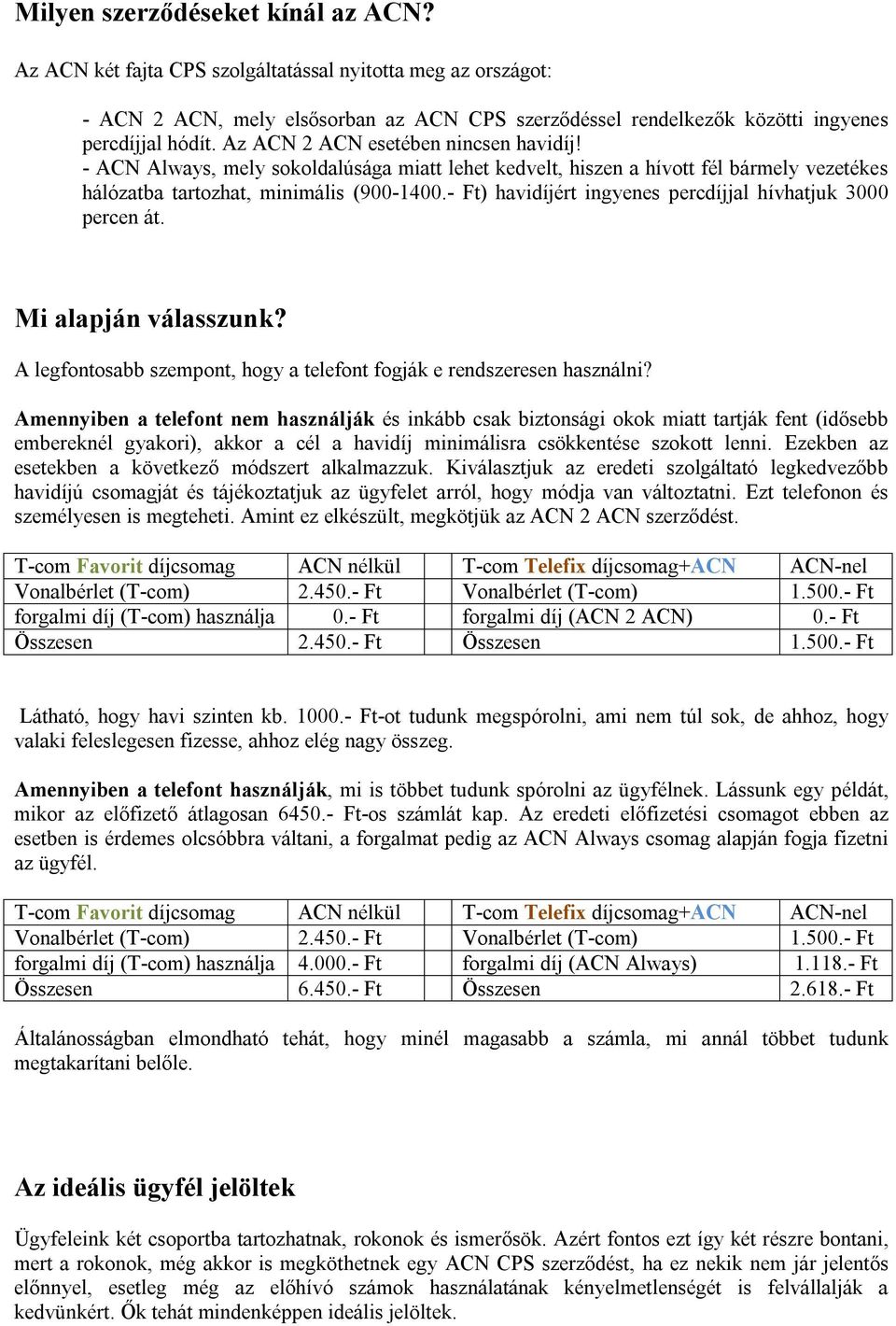 - Ft) havidíjért ingyenes percdíjjal hívhatjuk 3000 percen át. Mi alapján válasszunk? A legfontosabb szempont, hogy a telefont fogják e rendszeresen használni?