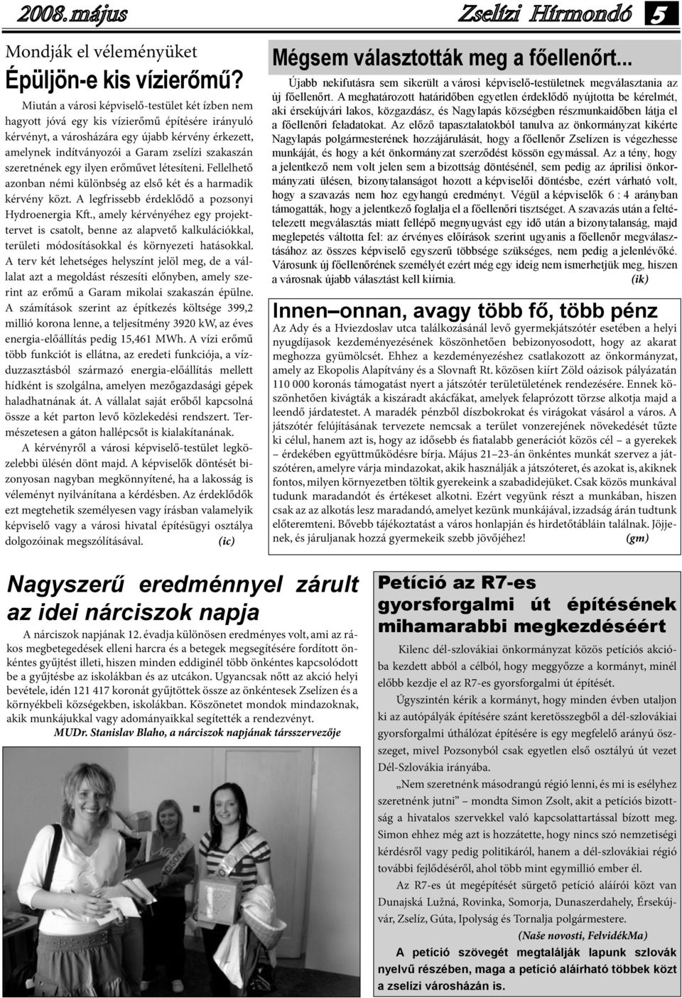 szeretnének egy ilyen erőművet létesíteni. Fellelhető azonban némi különbség az első két és a harmadik kérvény közt. A legfrissebb érdeklődő a pozsonyi Hydroenergia K.