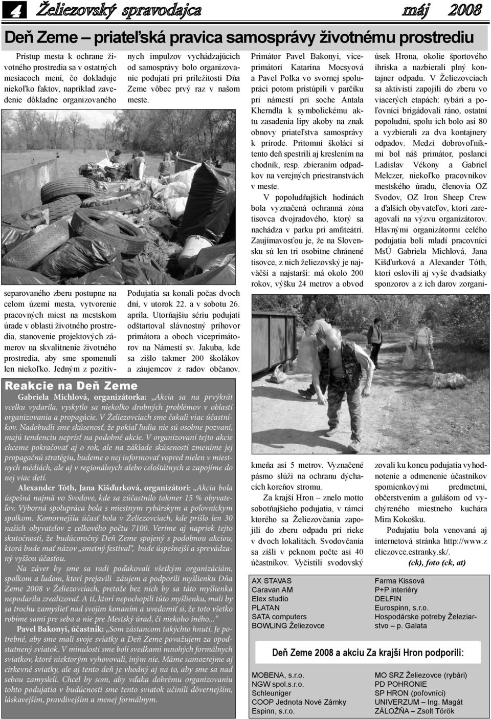 životného prostredia, aby sme spomenuli len niekoľko. Jedným z pozitívnych impulzov vychádzajúcich od samosprávy bolo organizovanie podujatí pri príležitosti Dňa Zeme vôbec prvý raz v našom meste.