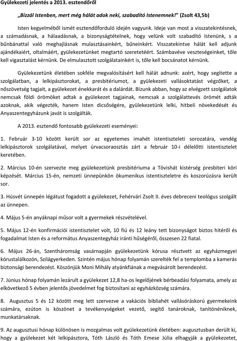 Visszatekintve hálát kell adjunk ajándékaiért, oltalmáért, gyülekezetünket megtartó szeretetéért. Számbavéve veszteségeinket, tőle kell vigasztalást kérnünk.