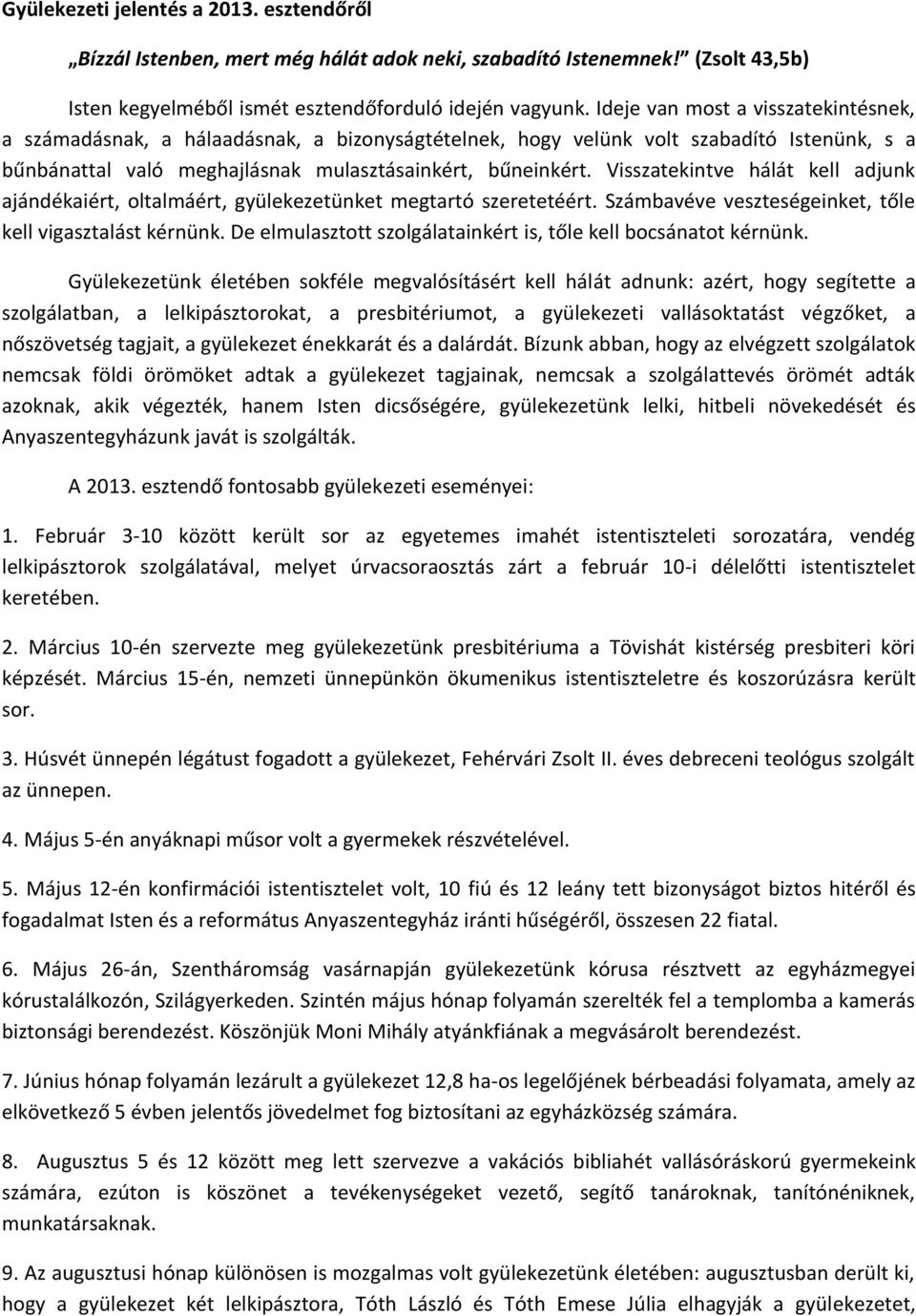 Visszatekintve hálát kell adjunk ajándékaiért, oltalmáért, gyülekezetünket megtartó szeretetéért. Számbavéve veszteségeinket, tőle kell vigasztalást kérnünk.