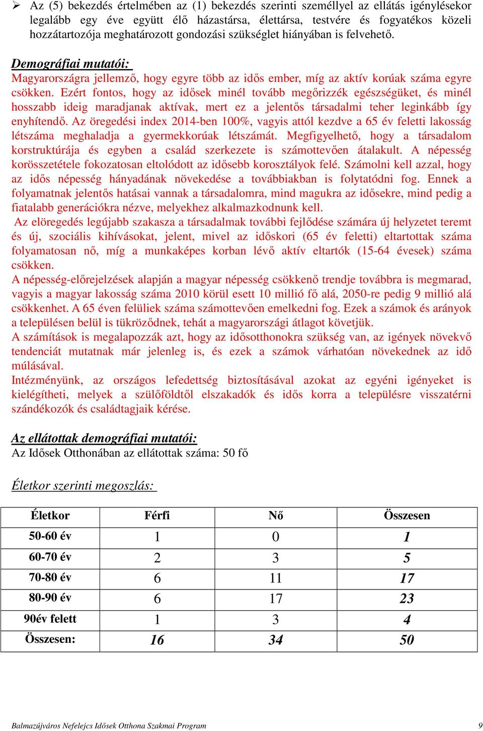 Ezért fontos, hogy az idősek minél tovább megőrizzék egészségüket, és minél hosszabb ideig maradjanak aktívak, mert ez a jelentős társadalmi teher leginkább így enyhítendő.