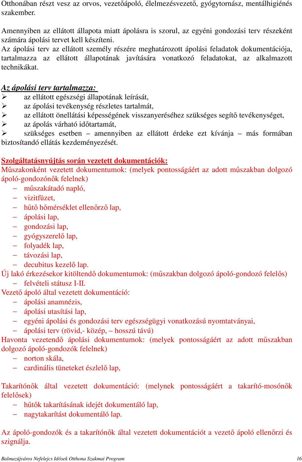 Az ápolási terv az ellátott személy részére meghatározott ápolási feladatok dokumentációja, tartalmazza az ellátott állapotának javítására vonatkozó feladatokat, az alkalmazott technikákat.