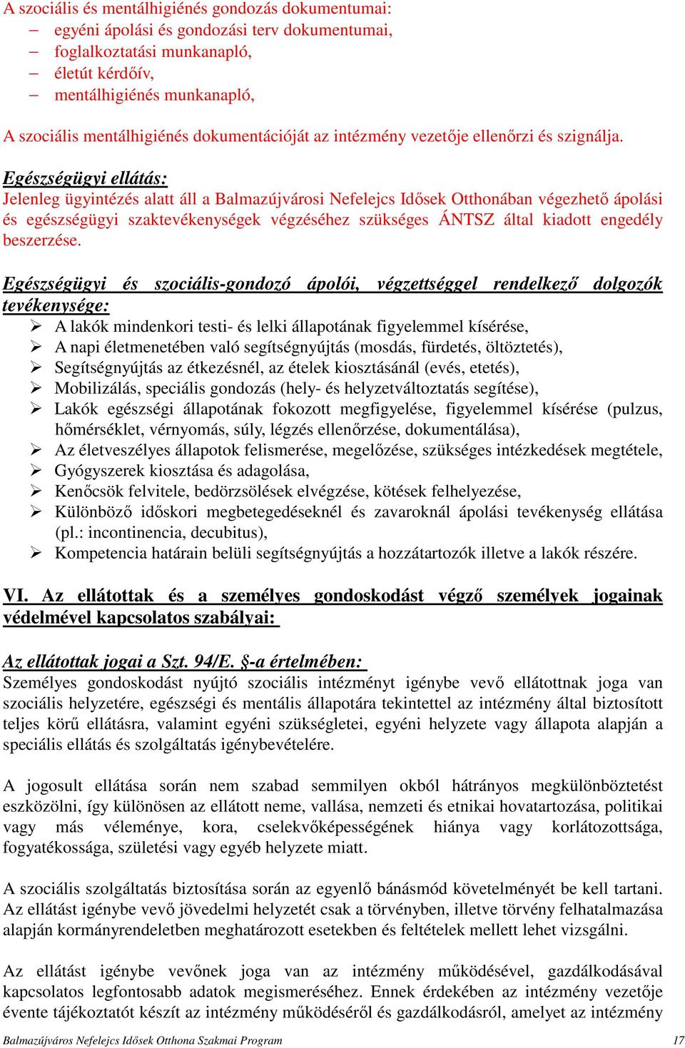 Egészségügyi ellátás: Jelenleg ügyintézés alatt áll a Balmazújvárosi Nefelejcs Idősek Otthonában végezhető ápolási és egészségügyi szaktevékenységek végzéséhez szükséges ÁNTSZ által kiadott engedély