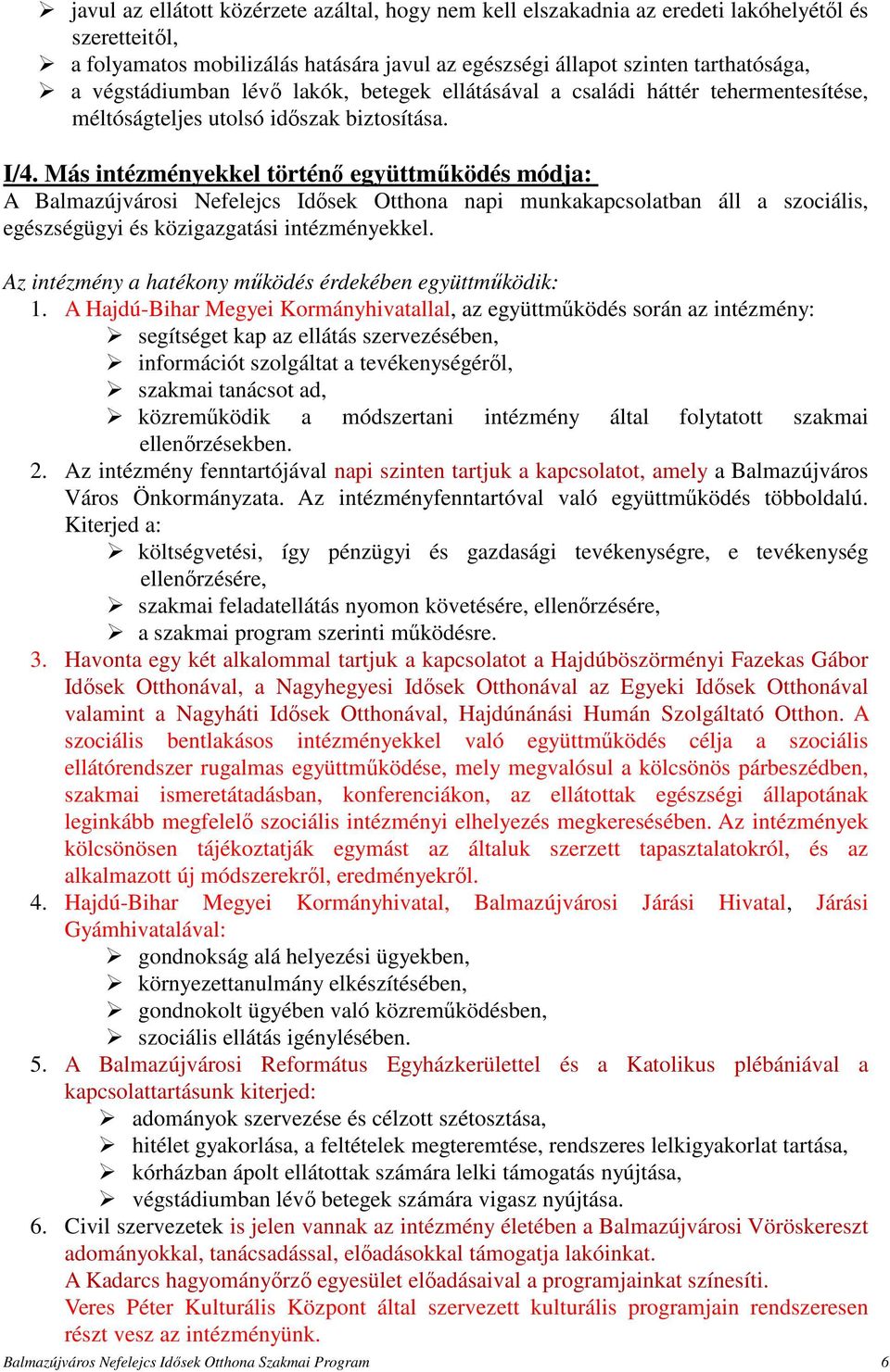 Más intézményekkel történő együttműködés módja: A Balmazújvárosi Nefelejcs Idősek Otthona napi munkakapcsolatban áll a szociális, egészségügyi és közigazgatási intézményekkel.