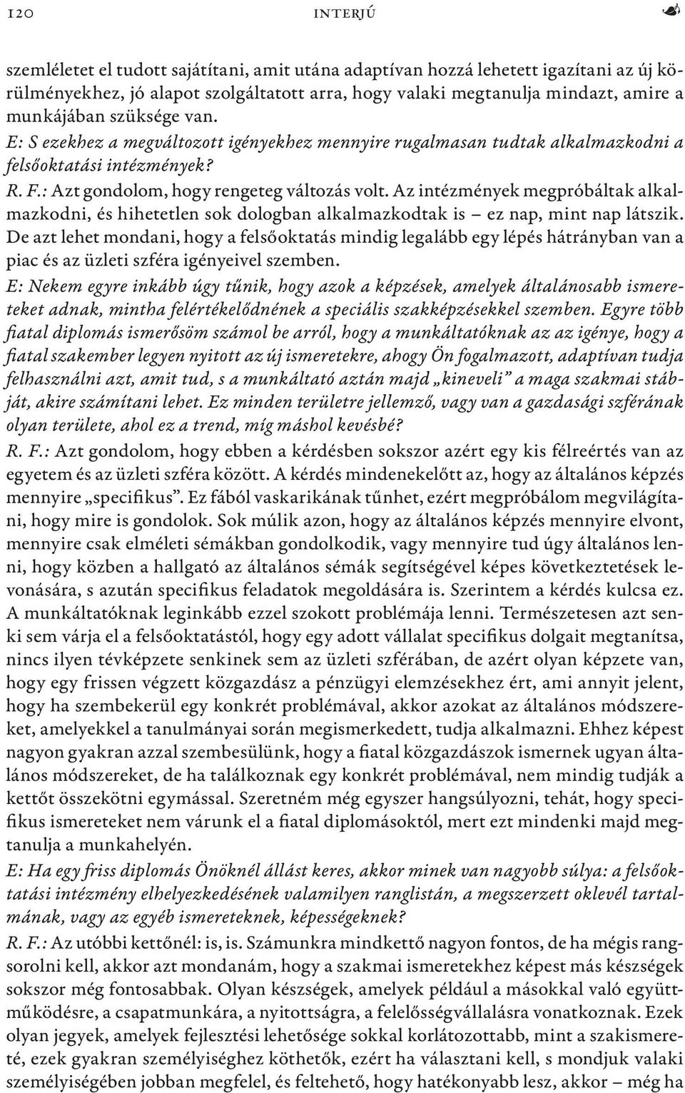 Az intézmények megpróbáltak alkalmazkodni, és hihetetlen sok dologban alkalmazkodtak is ez nap, mint nap látszik.