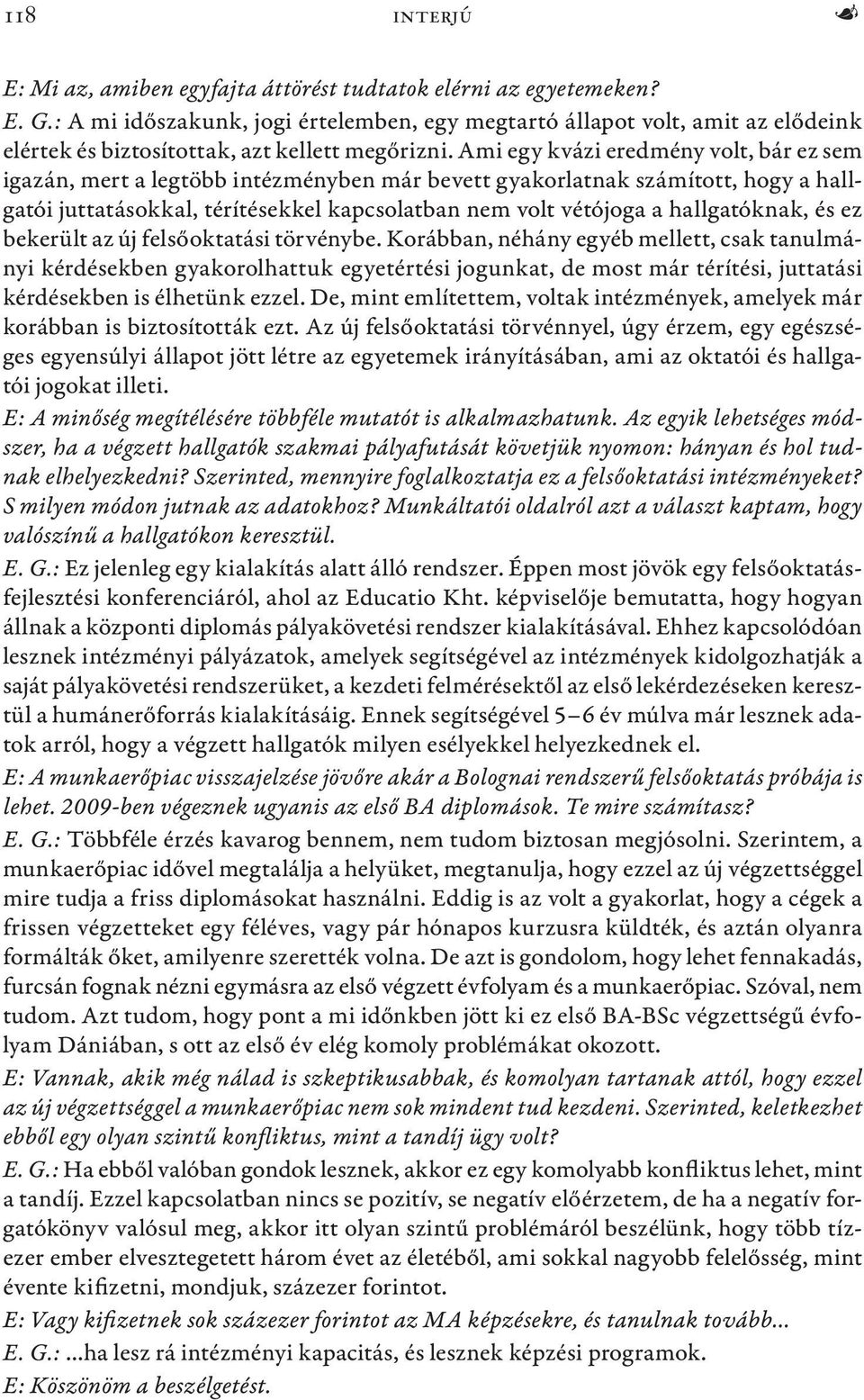 Ami egy kvázi eredmény volt, bár ez sem igazán, mert a legtöbb intézményben már bevett gyakorlatnak számított, hogy a hallgatói juttatásokkal, térítésekkel kapcsolatban nem volt vétójoga a