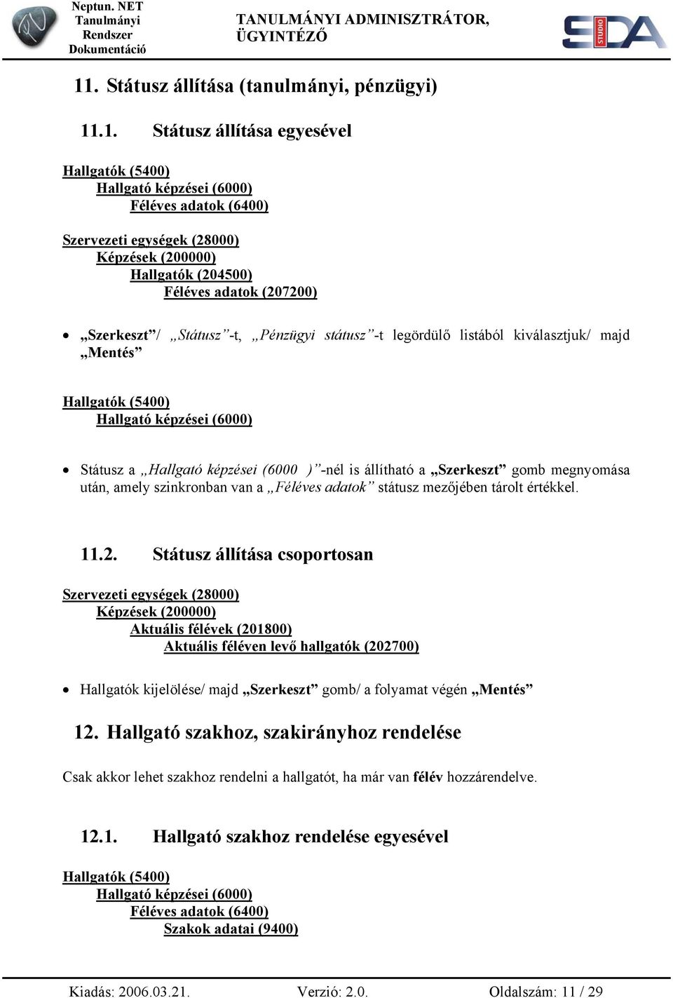 Státusz állítása csoportosan Aktuális félévek (201800) Aktuális féléven levő hallgatók (202700) Hallgatók kijelölése/ majd Szerkeszt gomb/ a folyamat végén Mentés 12.