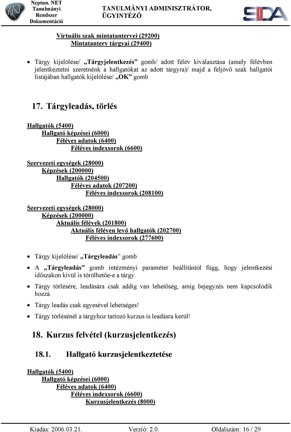 Tárgyleadás, törlés Féléves indexsorok (6600) Féléves indexsorok (208100) Aktuális félévek (201800) Aktuális féléven levő hallgatók (202700) Féléves indexsorok (277600) Tárgy kijelölése/ Tárgyleadás