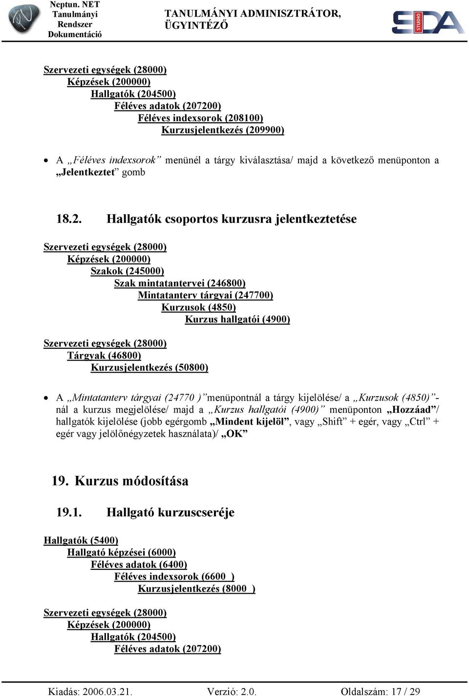 9900) A Féléves indexsorok menünél a tárgy kiválasztása/ majd a következő menüponton a Jelentkeztet gomb 18.2.