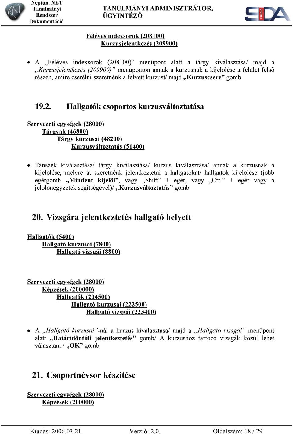 Hallgatók csoportos kurzusváltoztatása Tárgyak (46800) Tárgy kurzusai (48200) Kurzusváltoztatás (51400) Tanszék kiválasztása/ tárgy kiválasztása/ kurzus kiválasztása/ annak a kurzusnak a kijelölése,