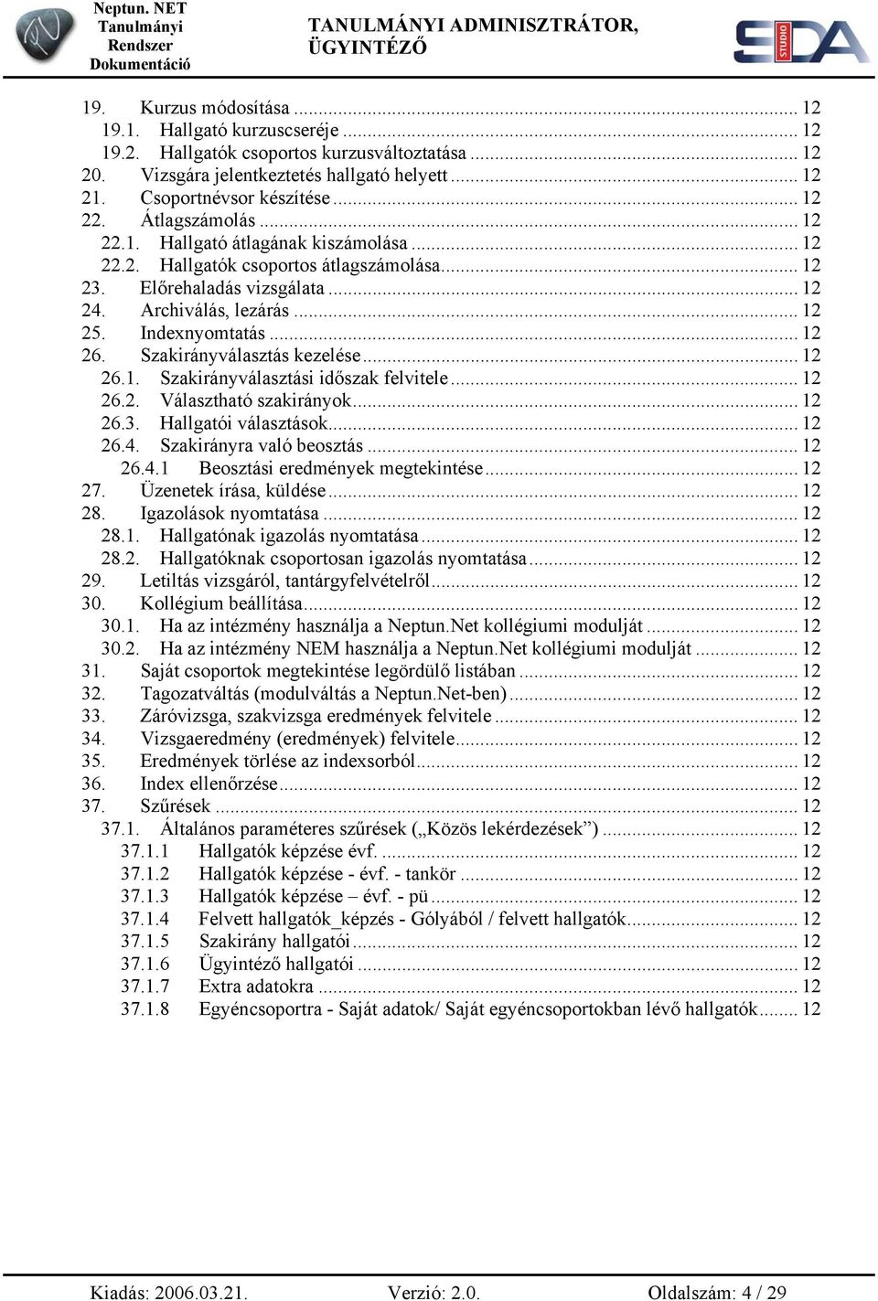 Szakirányválasztás kezelése... 12 26.1. Szakirányválasztási időszak felvitele... 12 26.2. Választható szakirányok... 12 26.3. Hallgatói választások... 12 26.4. Szakirányra való beosztás... 12 26.4.1 Beosztási eredmények megtekintése.