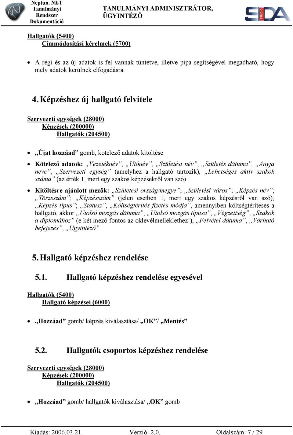 tartozik), Lehetséges aktív szakok száma (az érték 1, mert egy szakos képzésekről van szó) Kitöltésre ajánlott mezők: Születési ország/megye ; Születési város ; Képzés név ; Törzsszám ; Képzésszám