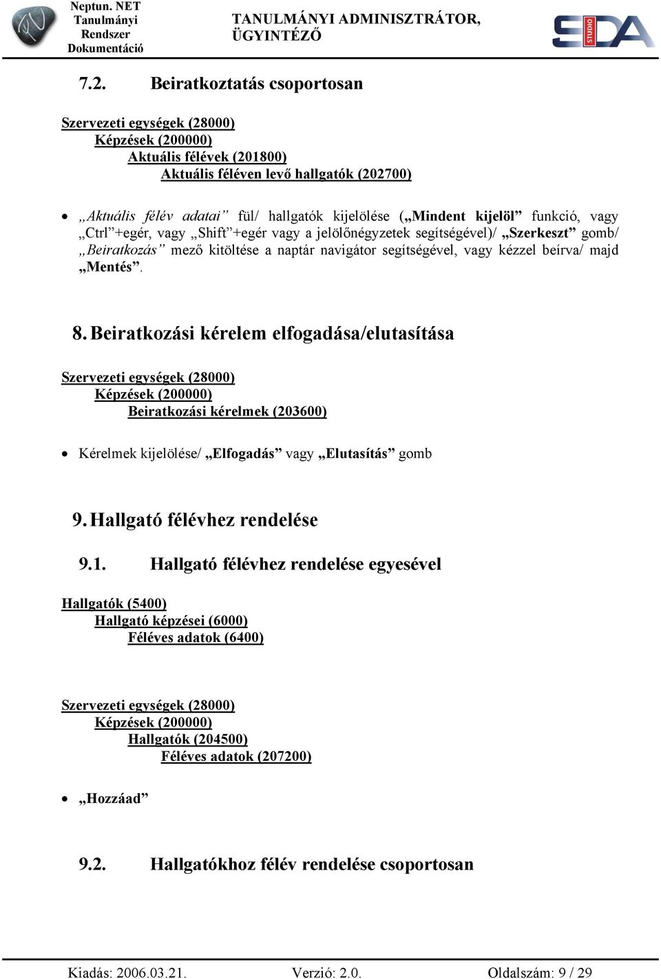 kézzel beírva/ majd Mentés. 8. Beiratkozási kérelem elfogadása/elutasítása Beiratkozási kérelmek (203600) Kérelmek kijelölése/ Elfogadás vagy Elutasítás gomb 9.