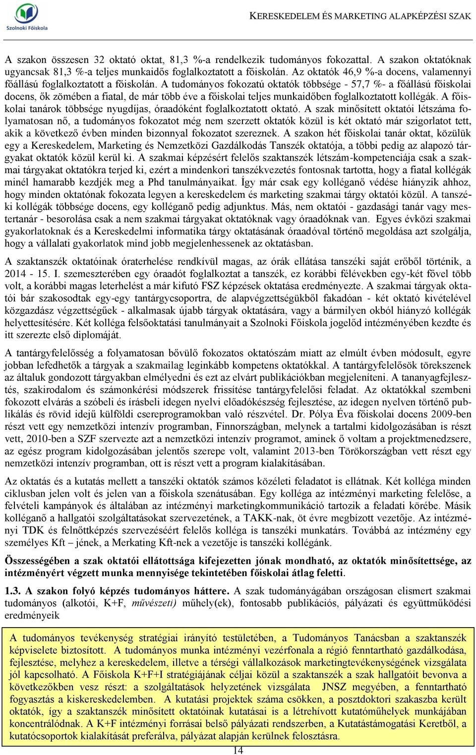 A tudományos fokozatú oktatók többsége - 57,7 %- a főállású főiskolai docens, ők zömében a fiatal, de már több éve a főiskolai teljes munkaidőben foglalkoztatott kollégák.