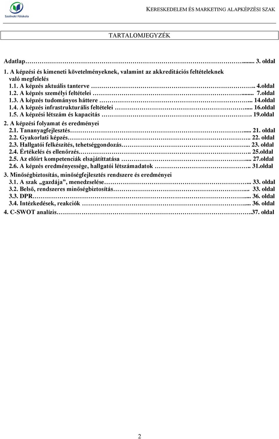 A képzési folyamat és eredményei 2.1. Tananyagfejlesztés... 21. oldal 2.2. Gyakorlati képzés.. 22. oldal 2.3. Hallgatói felkészítés, tehetséggondozás... 23. oldal 2.4. Értékelés és ellenőrzés... 25.