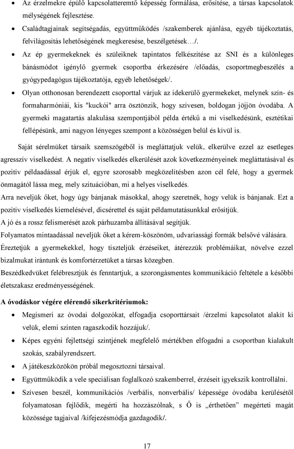 Az ép gyermekeknek és szüleiknek tapintatos felkészítése az SNI és a különleges bánásmódot igénylő gyermek csoportba érkezésére /előadás, csoportmegbeszélés a gyógypedagógus tájékoztatója, egyéb