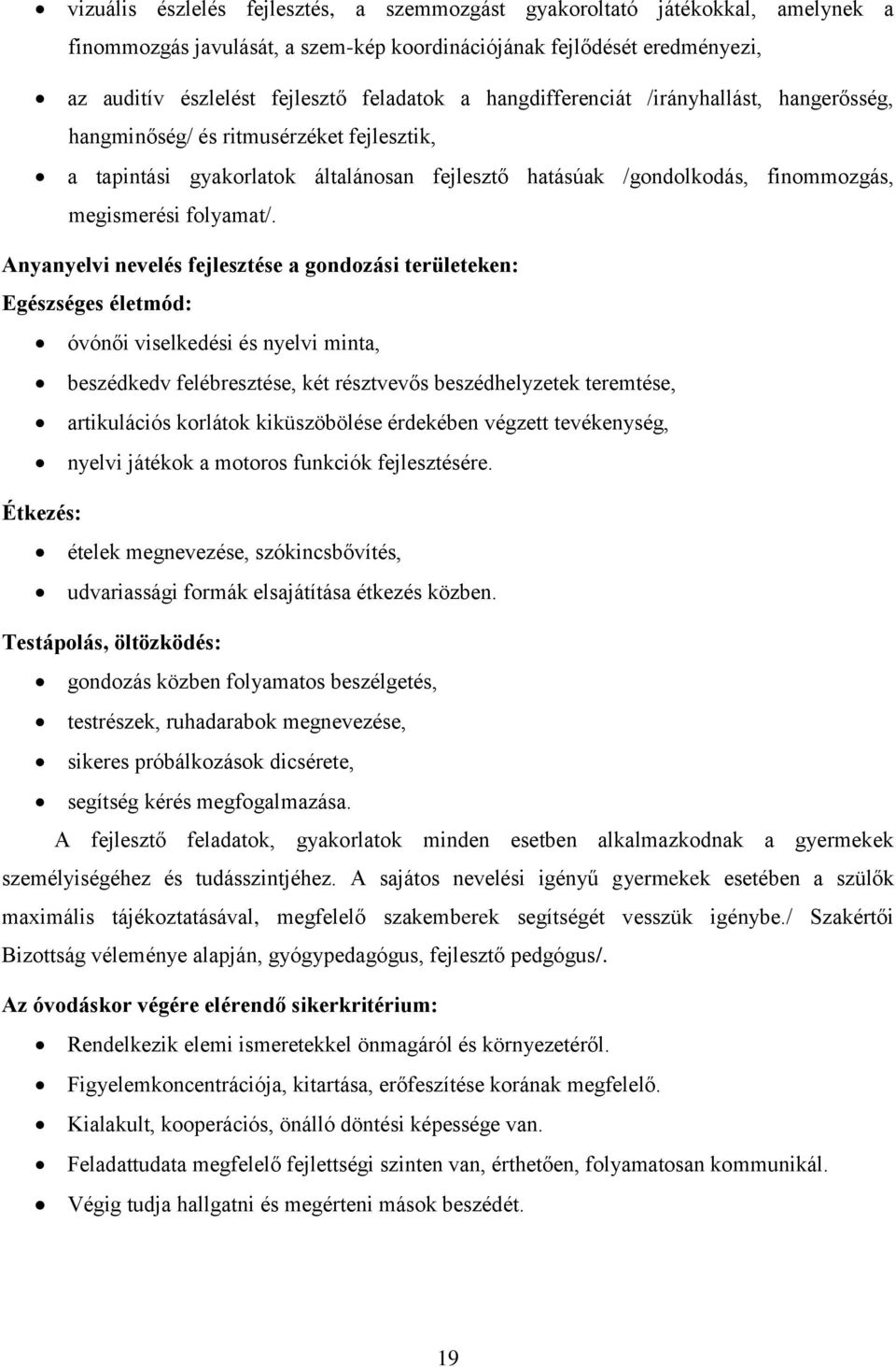 Anyanyelvi nevelés fejlesztése a gondozási területeken: Egészséges életmód: óvónői viselkedési és nyelvi minta, beszédkedv felébresztése, két résztvevős beszédhelyzetek teremtése, artikulációs