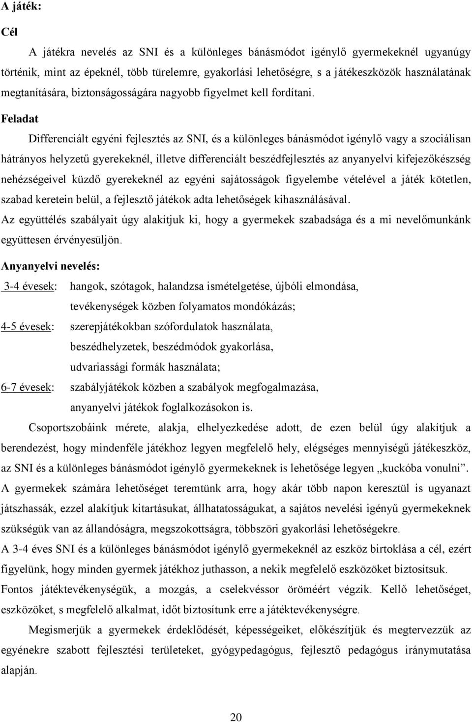 Feladat Differenciált egyéni fejlesztés az SNI, és a különleges bánásmódot igénylő vagy a szociálisan hátrányos helyzetű gyerekeknél, illetve differenciált beszédfejlesztés az anyanyelvi