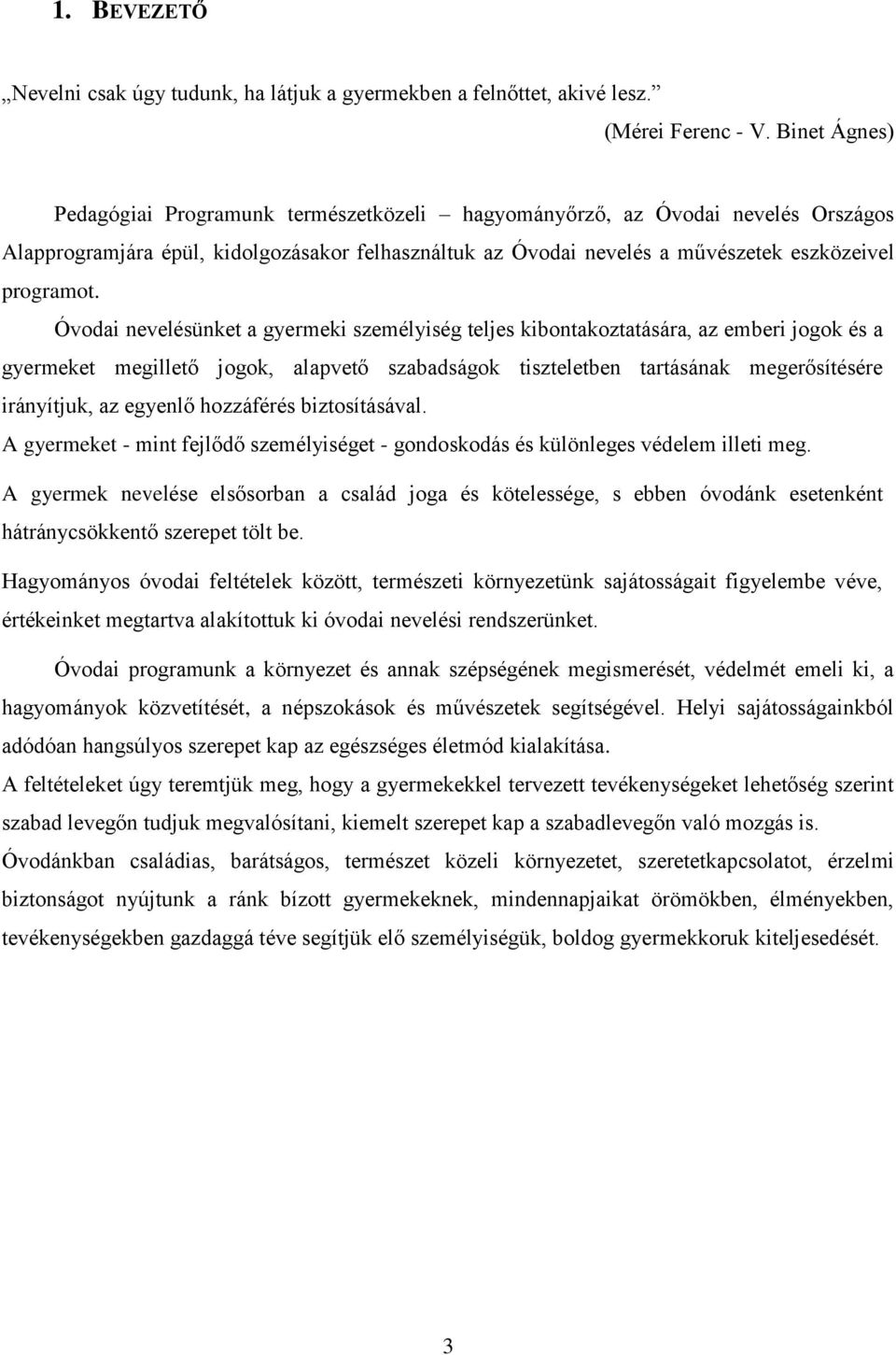 Óvodai nevelésünket a gyermeki személyiség teljes kibontakoztatására, az emberi jogok és a gyermeket megillető jogok, alapvető szabadságok tiszteletben tartásának megerősítésére irányítjuk, az