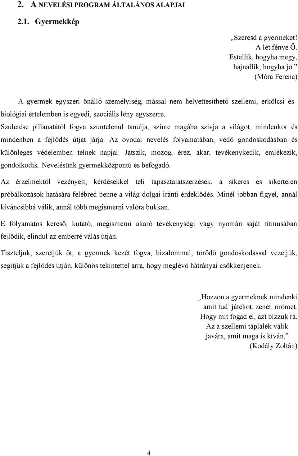 Születése pillanatától fogva szüntelenül tanulja, szinte magába szívja a világot, mindenkor és mindenben a fejlődés útját járja.