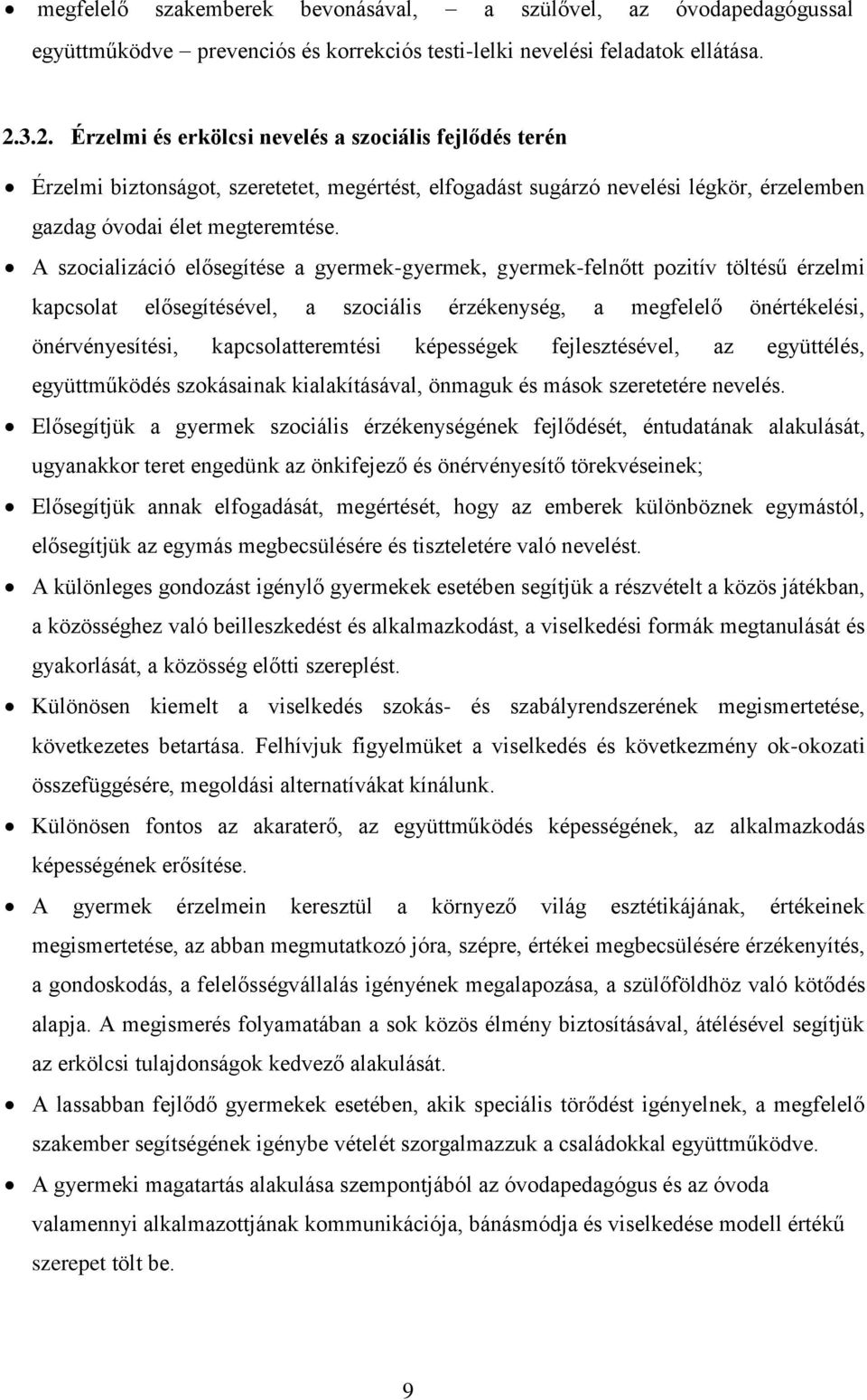 A szocializáció elősegítése a gyermek-gyermek, gyermek-felnőtt pozitív töltésű érzelmi kapcsolat elősegítésével, a szociális érzékenység, a megfelelő önértékelési, önérvényesítési, kapcsolatteremtési