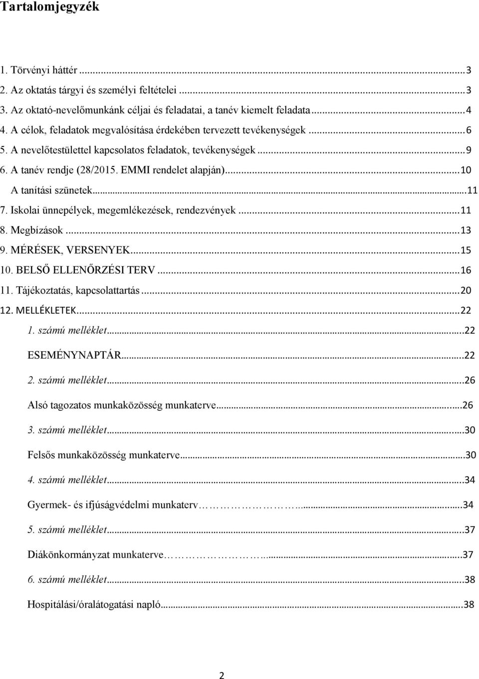 .. 10 A tanítási szünetek.11 7. Iskolai ünnepélyek, megemlékezések, rendezvények... 11 8. Megbízások... 13 9. MÉRÉSEK, VERSENYEK... 15 10. BELSŐ ELLENŐRZÉSI TERV... 16 11.