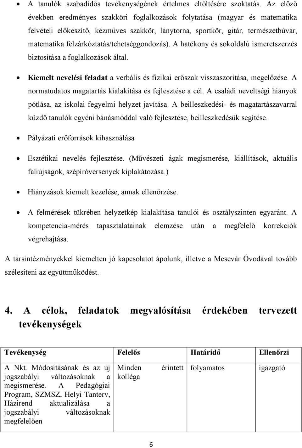 felzárkóztatás/tehetséggondozás). A hatékony és sokoldalú ismeretszerzés biztosítása a foglalkozások által. Kiemelt nevelési feladat a verbális és fizikai erőszak visszaszorítása, megelőzése.