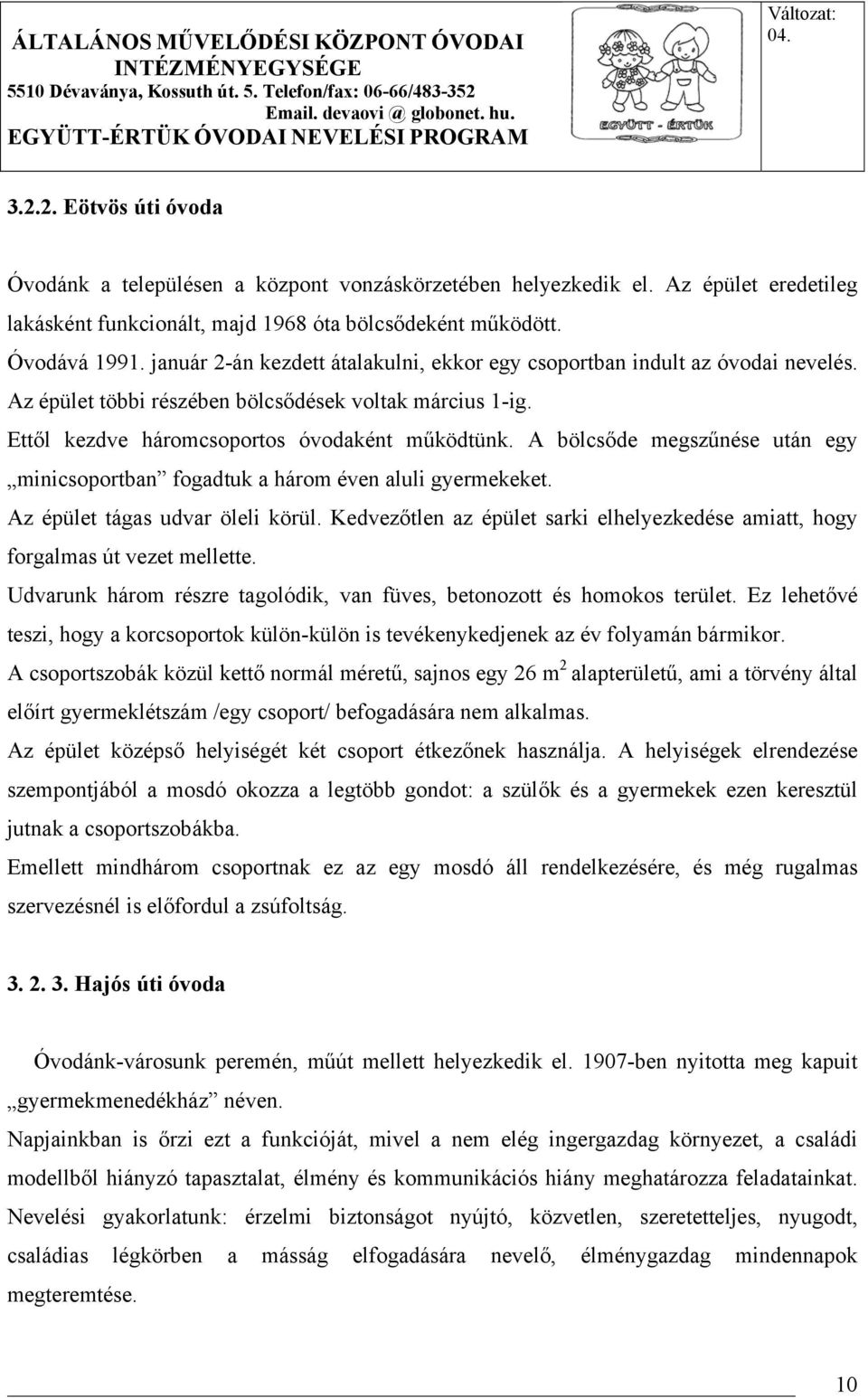 A bölcsőde megszűnése után egy minicsoportban fogadtuk a három éven aluli gyermekeket. Az épület tágas udvar öleli körül.