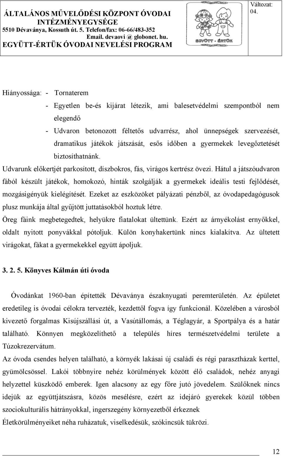 Hátul a játszóudvaron fából készült játékok, homokozó, hinták szolgálják a gyermekek ideális testi fejlődését, mozgásigényük kielégítését.