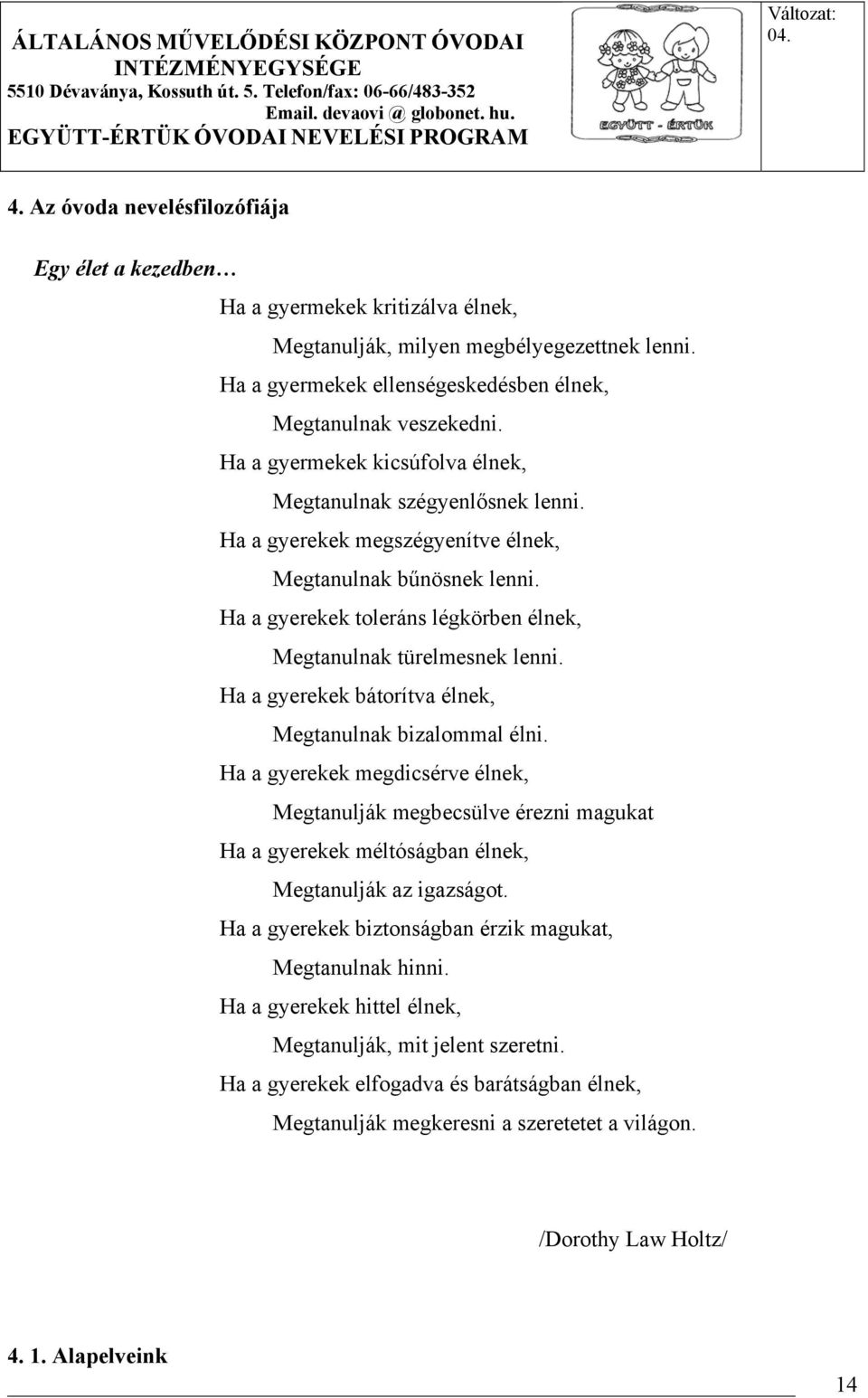 Ha a gyerekek bátorítva élnek, Megtanulnak bizalommal élni. Ha a gyerekek megdicsérve élnek, Megtanulják megbecsülve érezni magukat Ha a gyerekek méltóságban élnek, Megtanulják az igazságot.