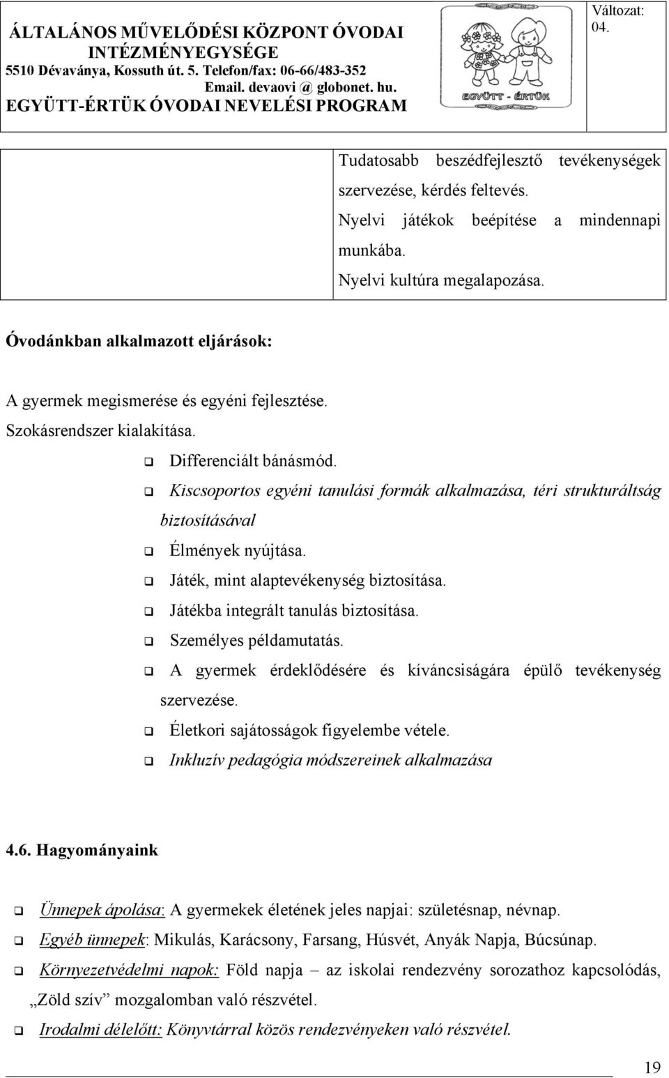 Kiscsoportos egyéni tanulási formák alkalmazása, téri strukturáltság biztosításával Élmények nyújtása. Játék, mint alaptevékenység biztosítása. Játékba integrált tanulás biztosítása.