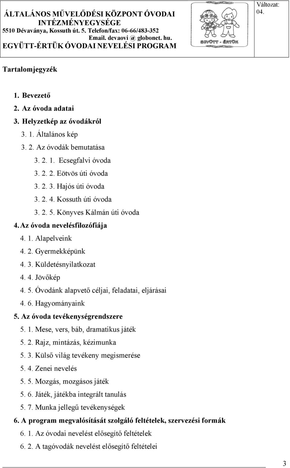 6. Hagyományaink 5. Az óvoda tevékenységrendszere 5. 1. Mese, vers, báb, dramatikus játék 5. 2. Rajz, mintázás, kézimunka 5. 3. Külső világ tevékeny megismerése 5. 4. Zenei nevelés 5. 5. Mozgás, mozgásos játék 5.