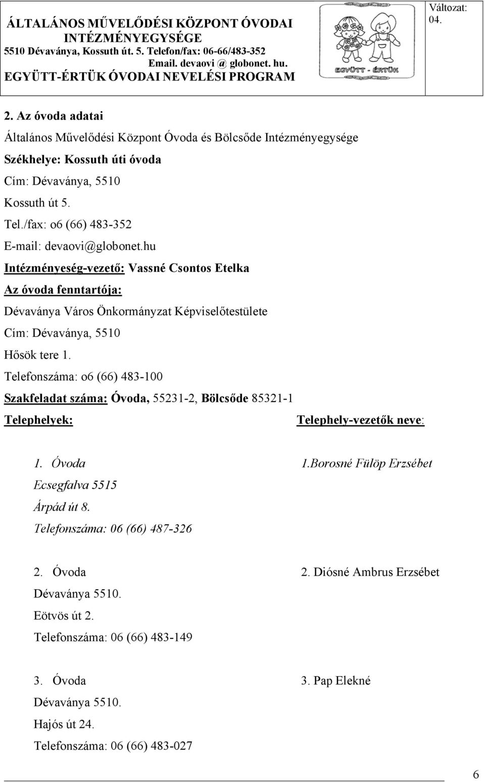 hu Intézményeség-vezető: Vassné Csontos Etelka Az óvoda fenntartója: Dévaványa Város Önkormányzat Képviselőtestülete Cím: Dévaványa, 5510 Hősök tere 1.