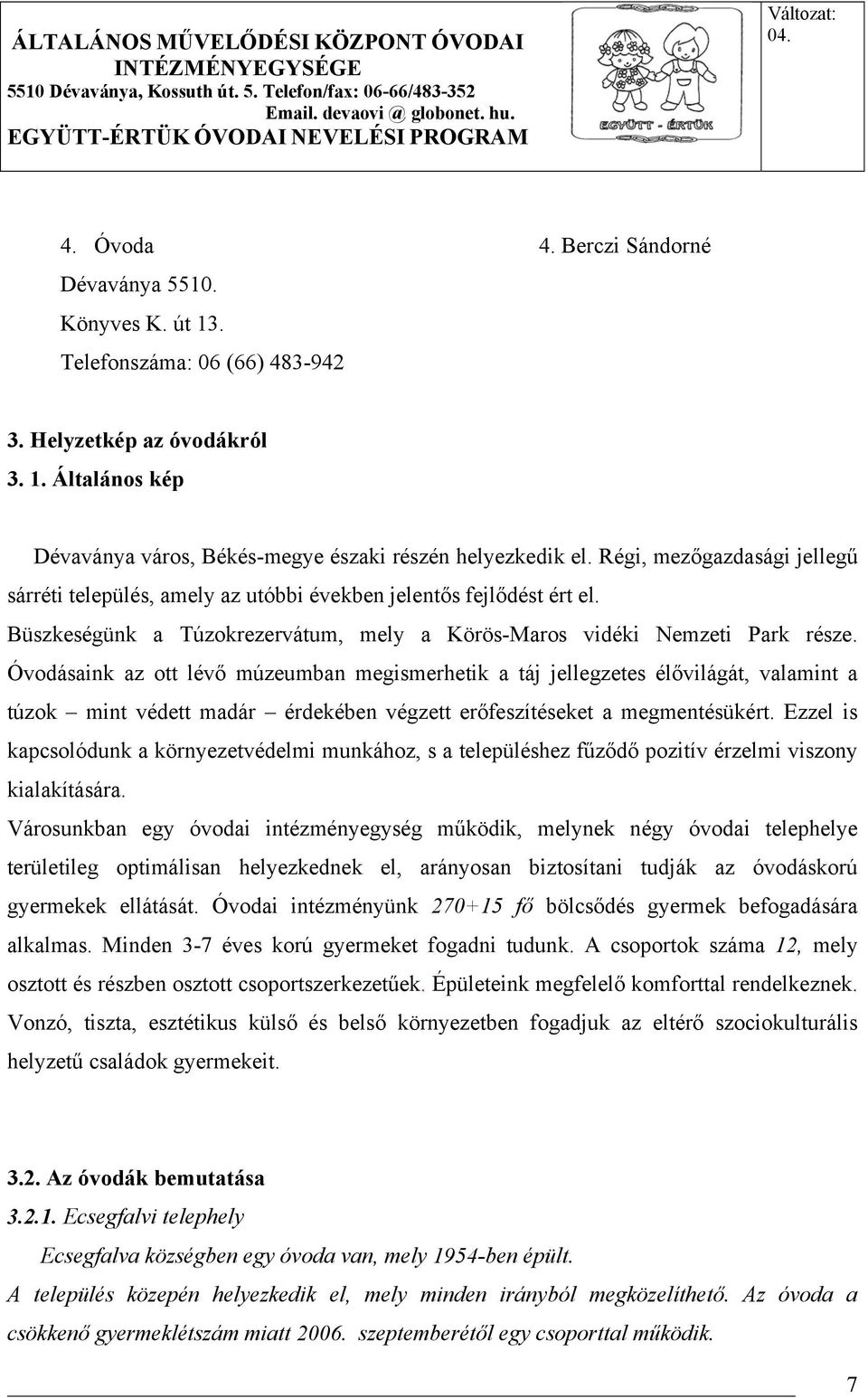 Óvodásaink az ott lévő múzeumban megismerhetik a táj jellegzetes élővilágát, valamint a túzok mint védett madár érdekében végzett erőfeszítéseket a megmentésükért.