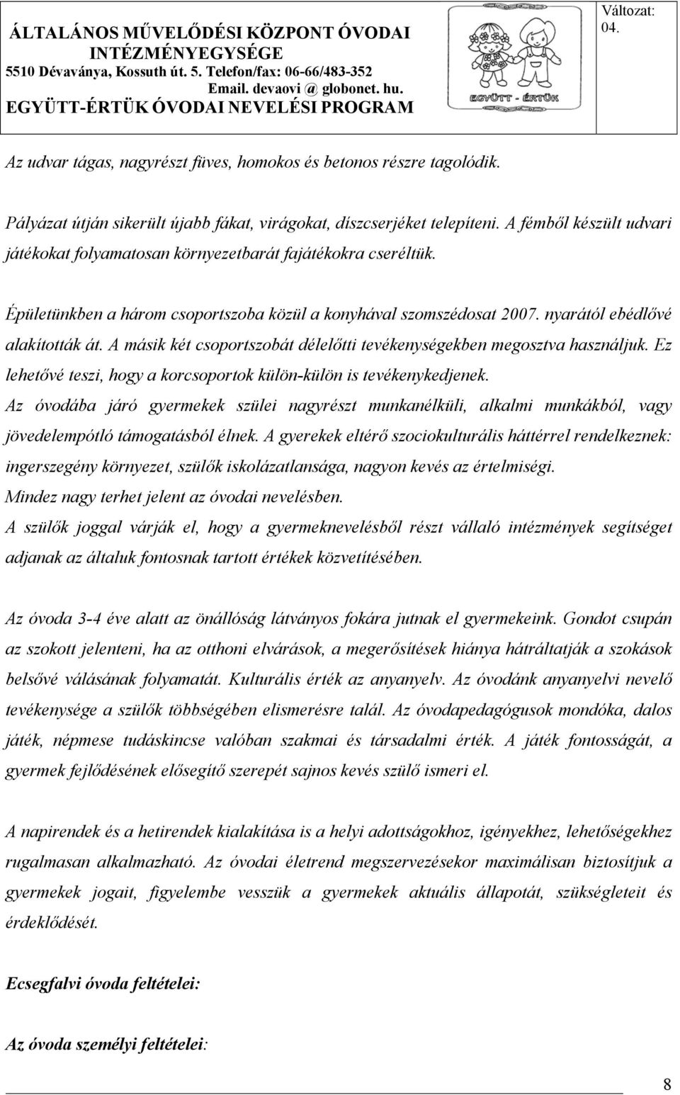 A másik két csoportszobát délelőtti tevékenységekben megosztva használjuk. Ez lehetővé teszi, hogy a korcsoportok külön-külön is tevékenykedjenek.