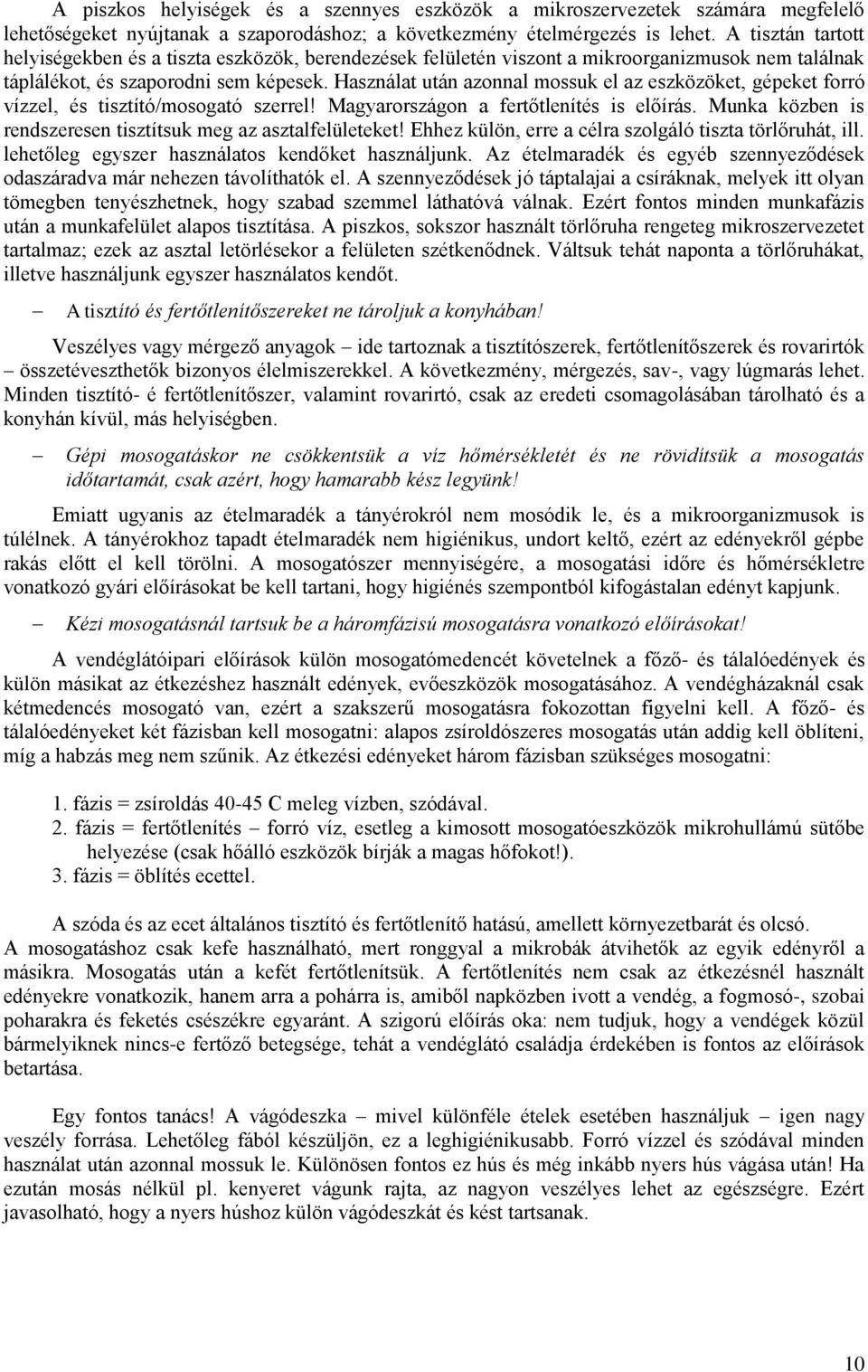 Használat után azonnal mossuk el az eszközöket, gépeket forró vízzel, és tisztító/mosogató szerrel! Magyarországon a fertőtlenítés is előírás.