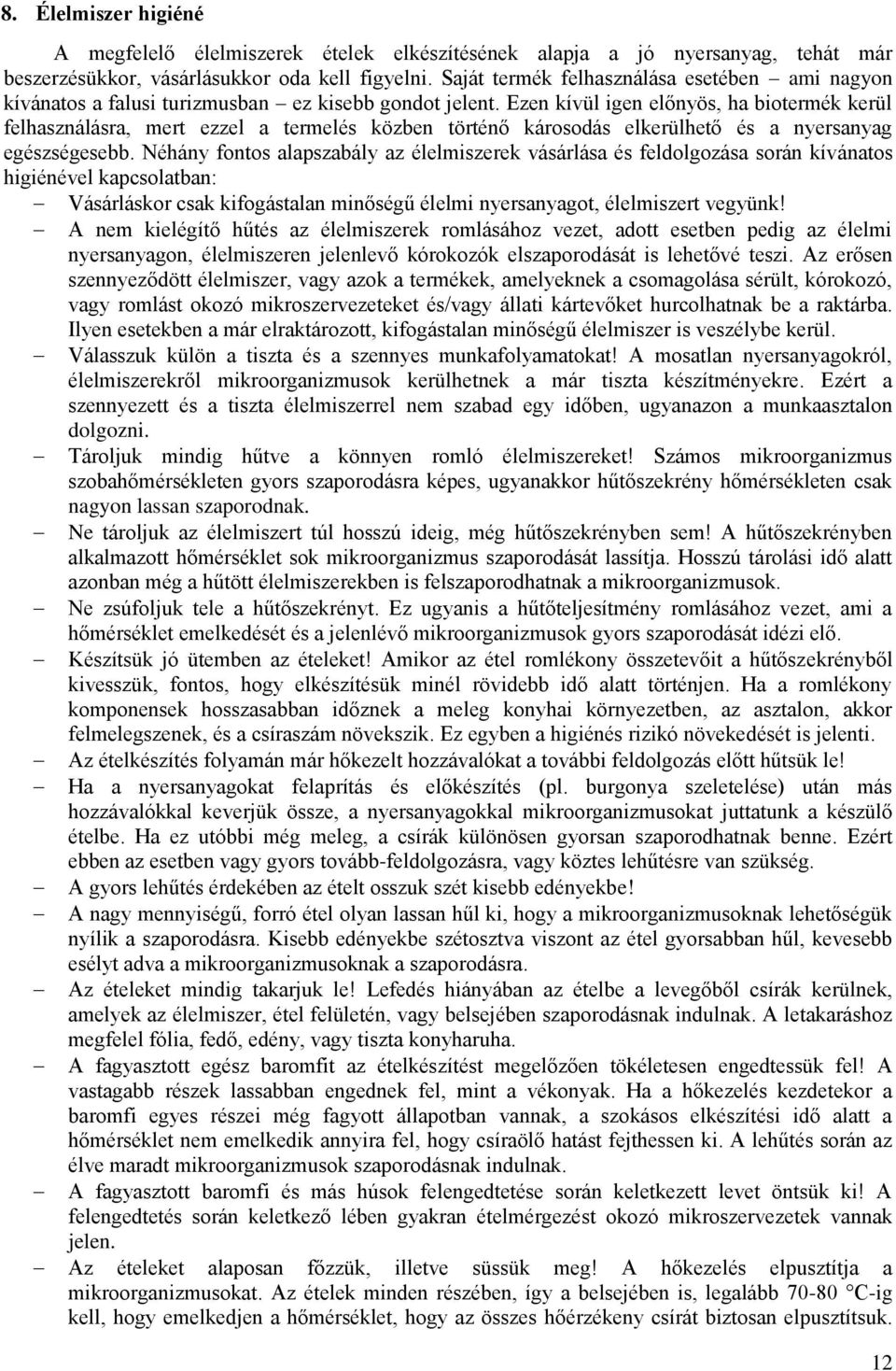 Ezen kívül igen előnyös, ha biotermék kerül felhasználásra, mert ezzel a termelés közben történő károsodás elkerülhető és a nyersanyag egészségesebb.