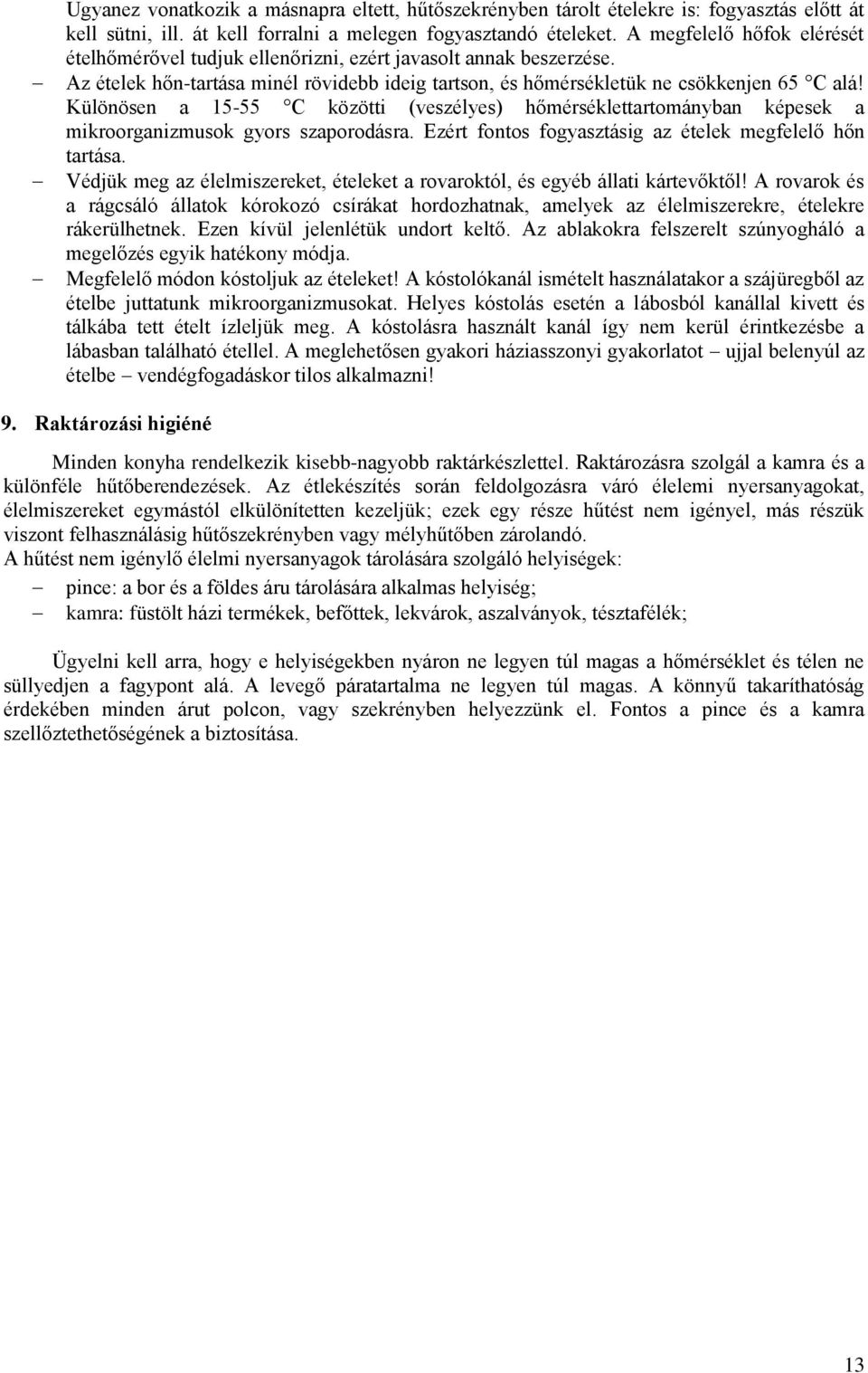 Különösen a 15-55 C közötti (veszélyes) hőmérséklettartományban képesek a mikroorganizmusok gyors szaporodásra. Ezért fontos fogyasztásig az ételek megfelelő hőn tartása.