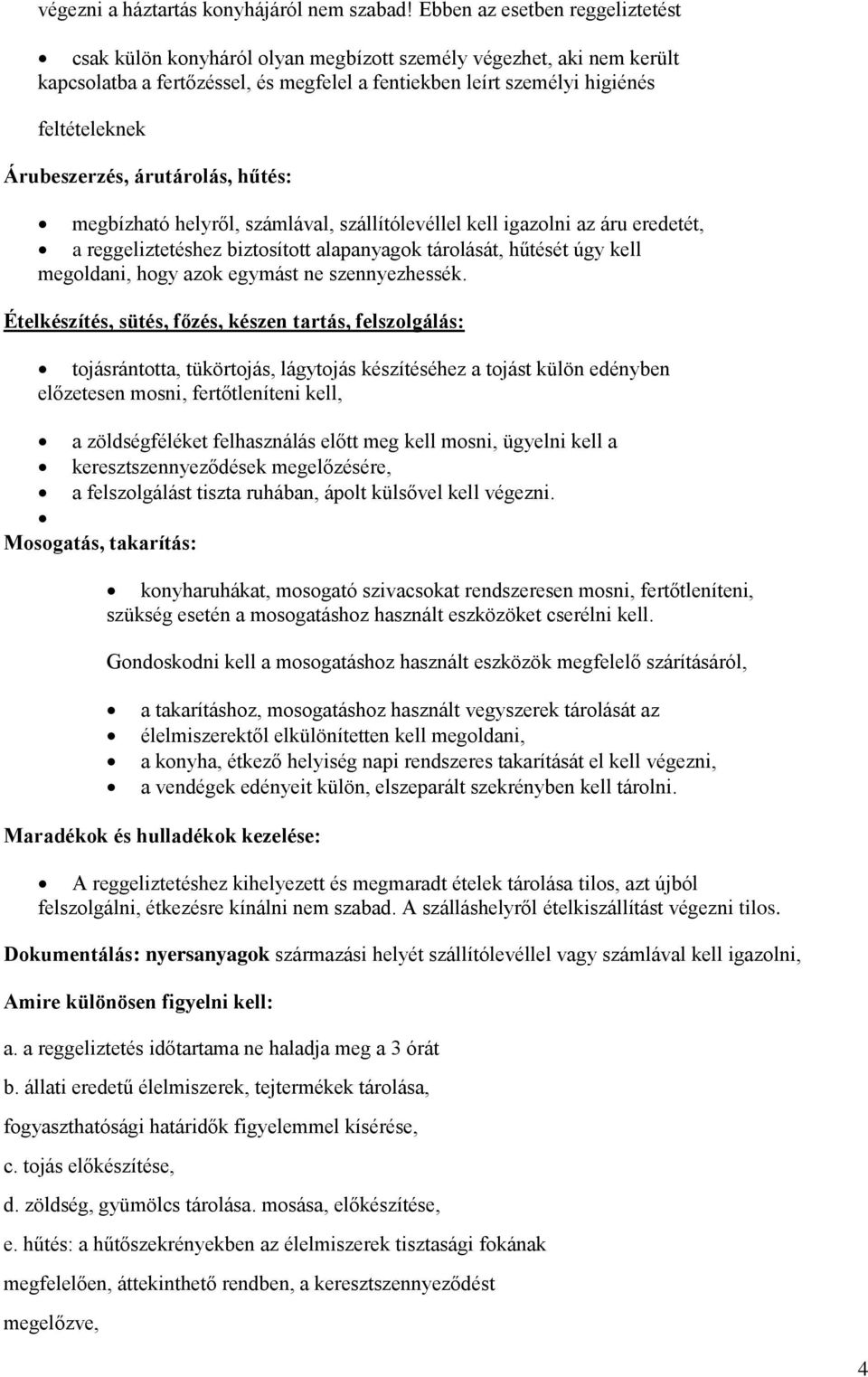 Árubeszerzés, árutárolás, hűtés: megbízható helyről, számlával, szállítólevéllel kell igazolni az áru eredetét, a reggeliztetéshez biztosított alapanyagok tárolását, hűtését úgy kell megoldani, hogy