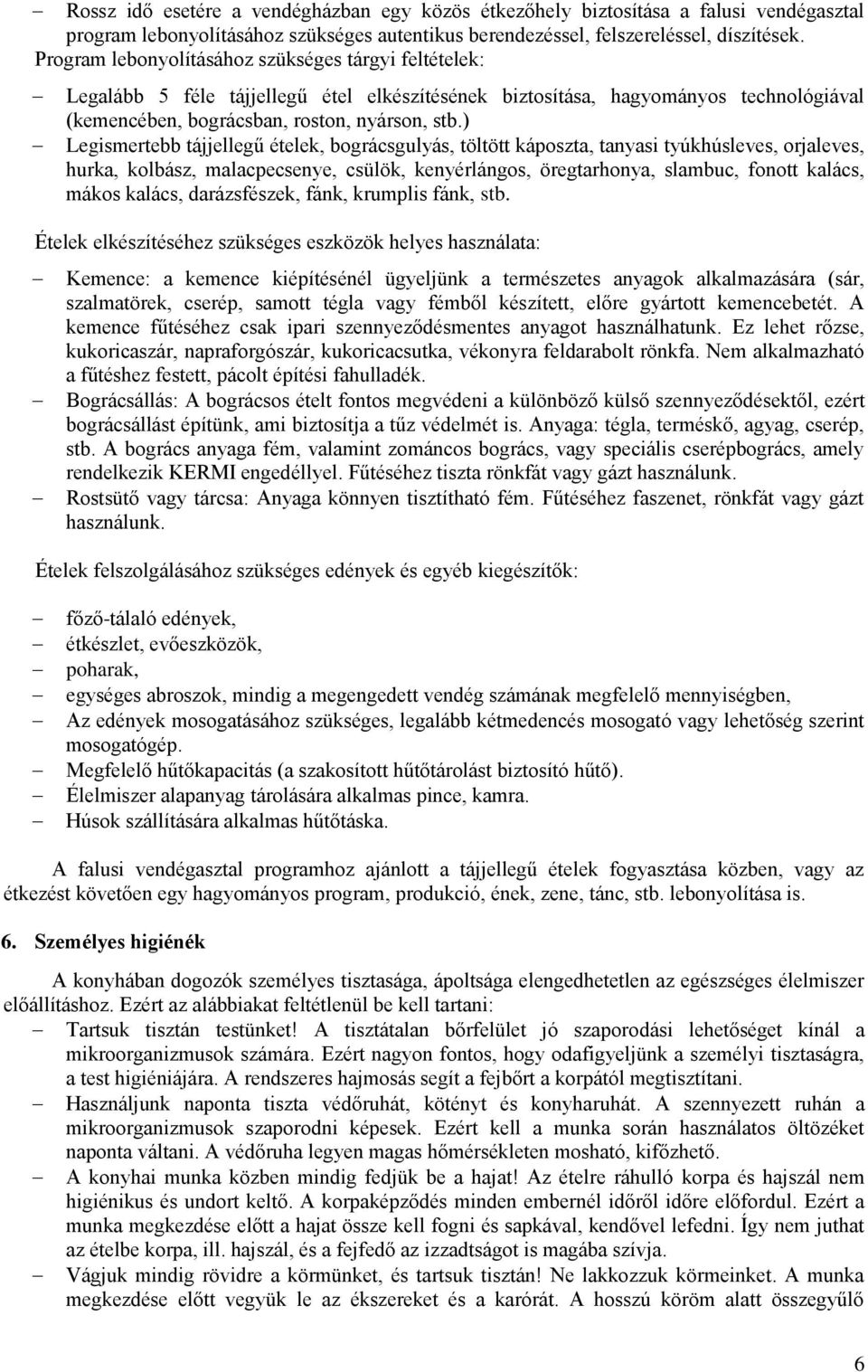 ) Legismertebb tájjellegű ételek, bográcsgulyás, töltött káposzta, tanyasi tyúkhúsleves, orjaleves, hurka, kolbász, malacpecsenye, csülök, kenyérlángos, öregtarhonya, slambuc, fonott kalács, mákos