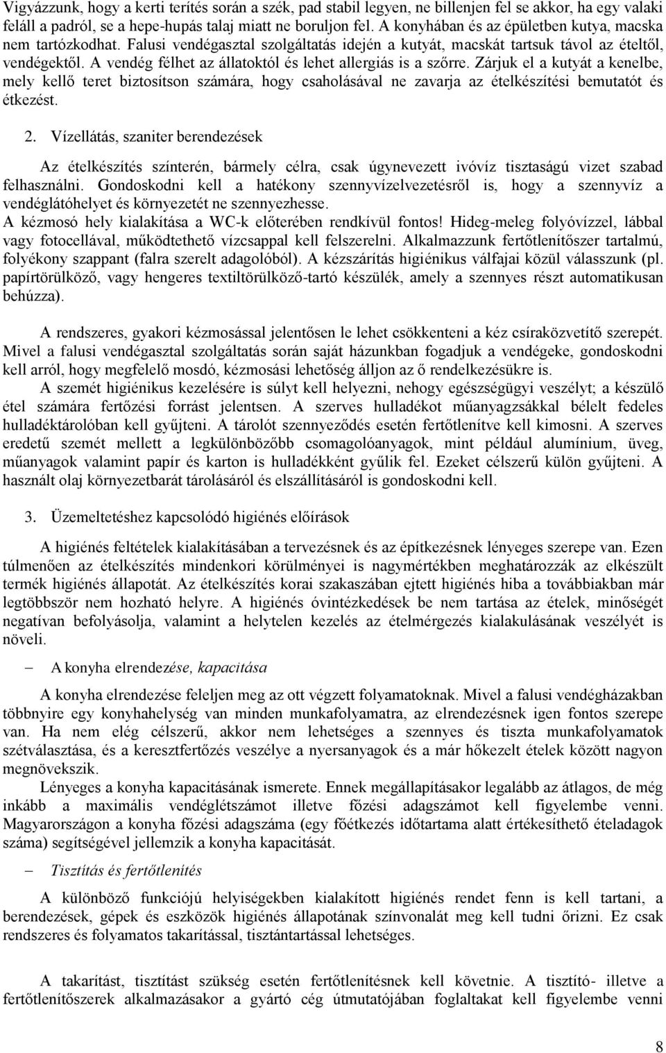 A vendég félhet az állatoktól és lehet allergiás is a szőrre. Zárjuk el a kutyát a kenelbe, mely kellő teret biztosítson számára, hogy csaholásával ne zavarja az ételkészítési bemutatót és étkezést.