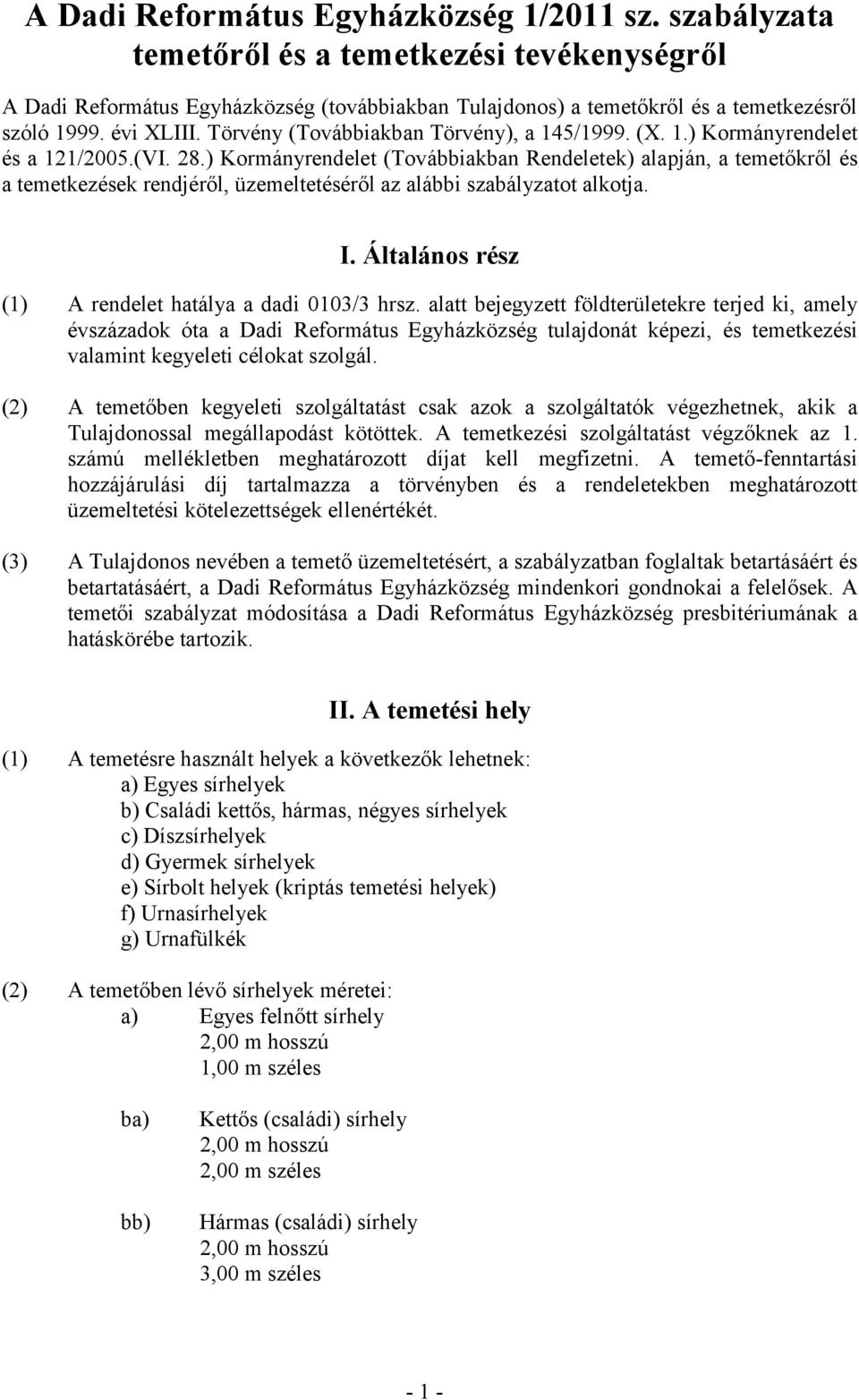 ) Kormányrendelet (Továbbiakban Rendeletek) alapján, a temetőkről és a temetkezések rendjéről, üzemeltetéséről az alábbi szabályzatot alkotja. I.