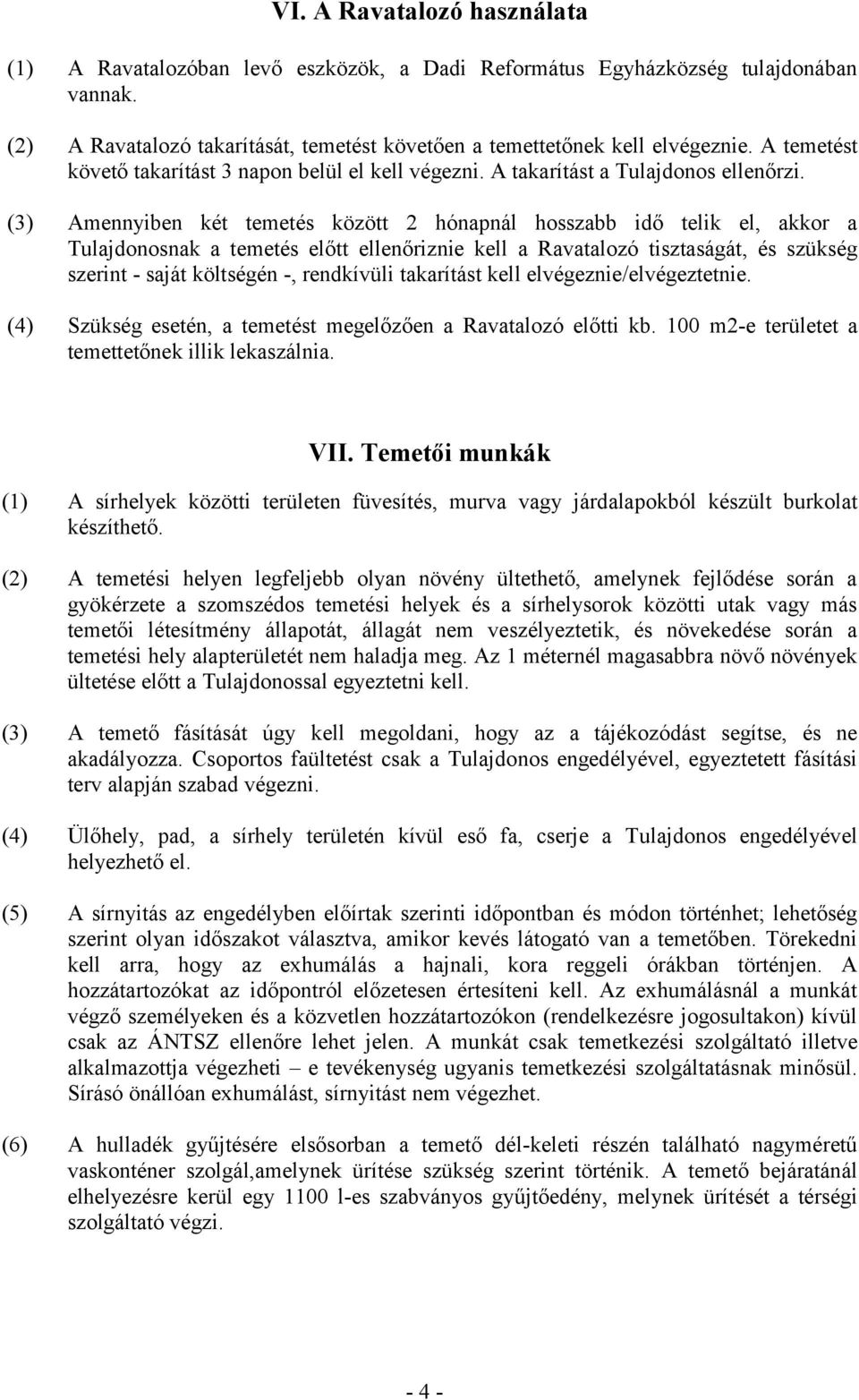 (3) Amennyiben két temetés között 2 hónapnál hosszabb idő telik el, akkor a Tulajdonosnak a temetés előtt ellenőriznie kell a Ravatalozó tisztaságát, és szükség szerint - saját költségén -,