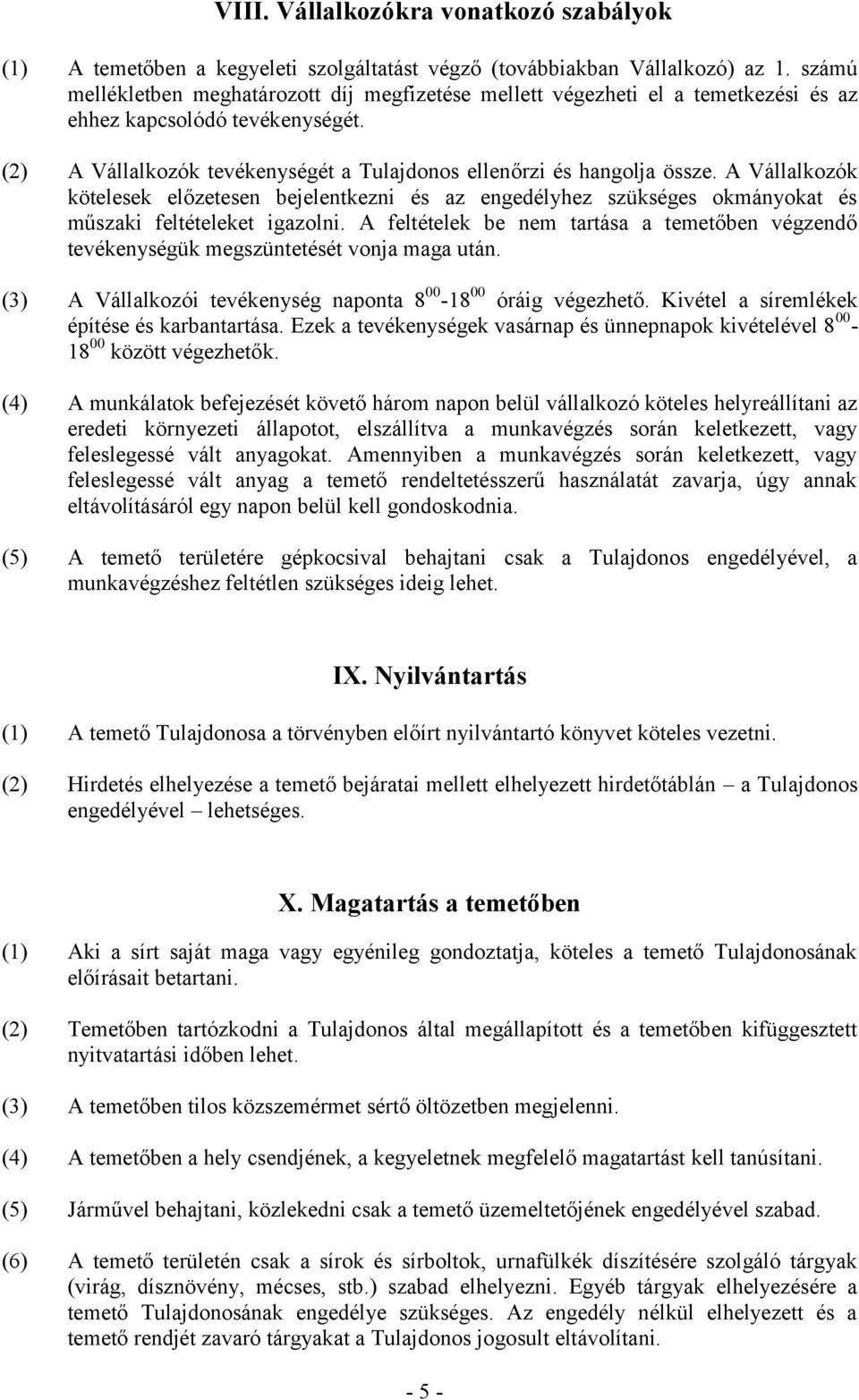 A Vállalkozók kötelesek előzetesen bejelentkezni és az engedélyhez szükséges okmányokat és műszaki feltételeket igazolni.