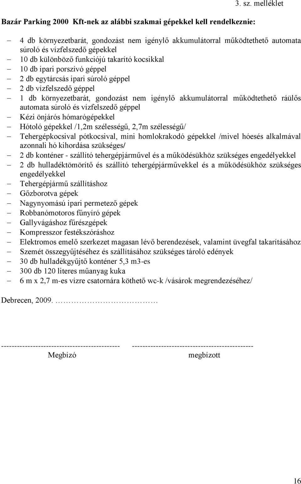 melléklet 4 db környezetbarát, gondozást nem igénylő akkumulátorral működtethető automata súroló és vízfelszedő gépekkel 10 db különböző funkciójú takarító kocsikkal 10 db ipari porszívó géppel 2 db