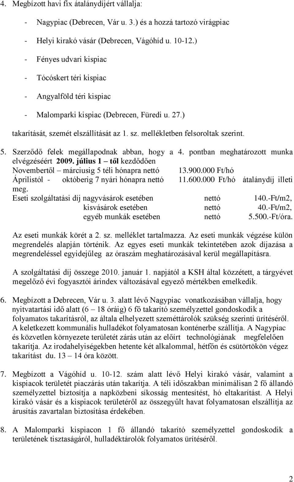 5. Szerződő felek megállapodnak abban, hogy a 4. pontban meghatározott munka elvégzéséért 2009. július 1 től kezdődően Novembertől márciusig 5 téli hónapra nettó 13.900.