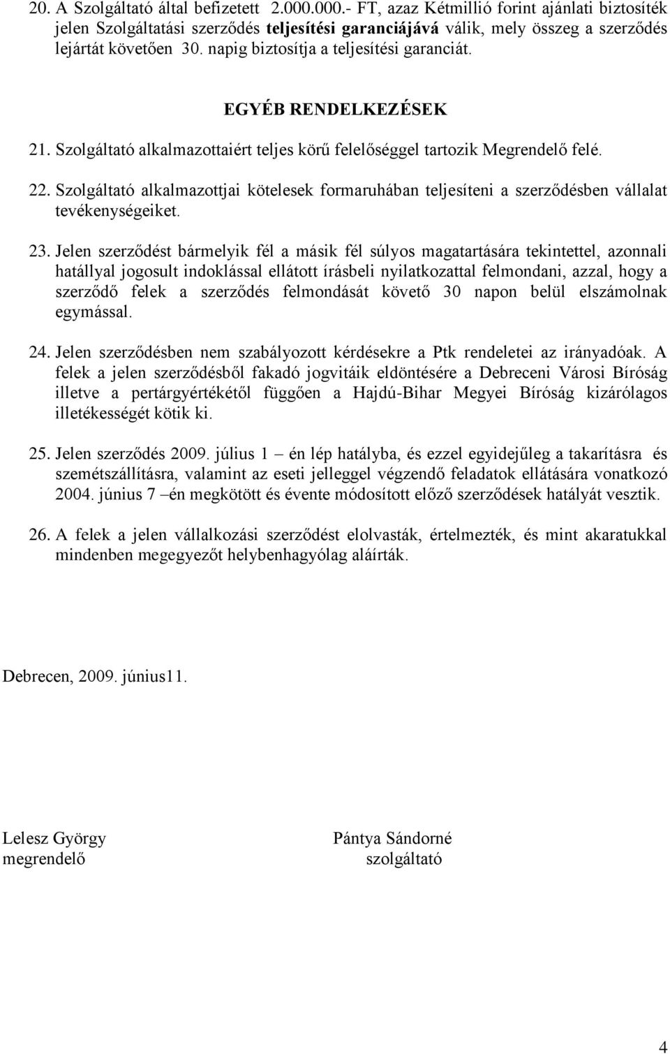 Szolgáltató alkalmazottjai kötelesek formaruhában teljesíteni a szerződésben vállalat tevékenységeiket. 23.